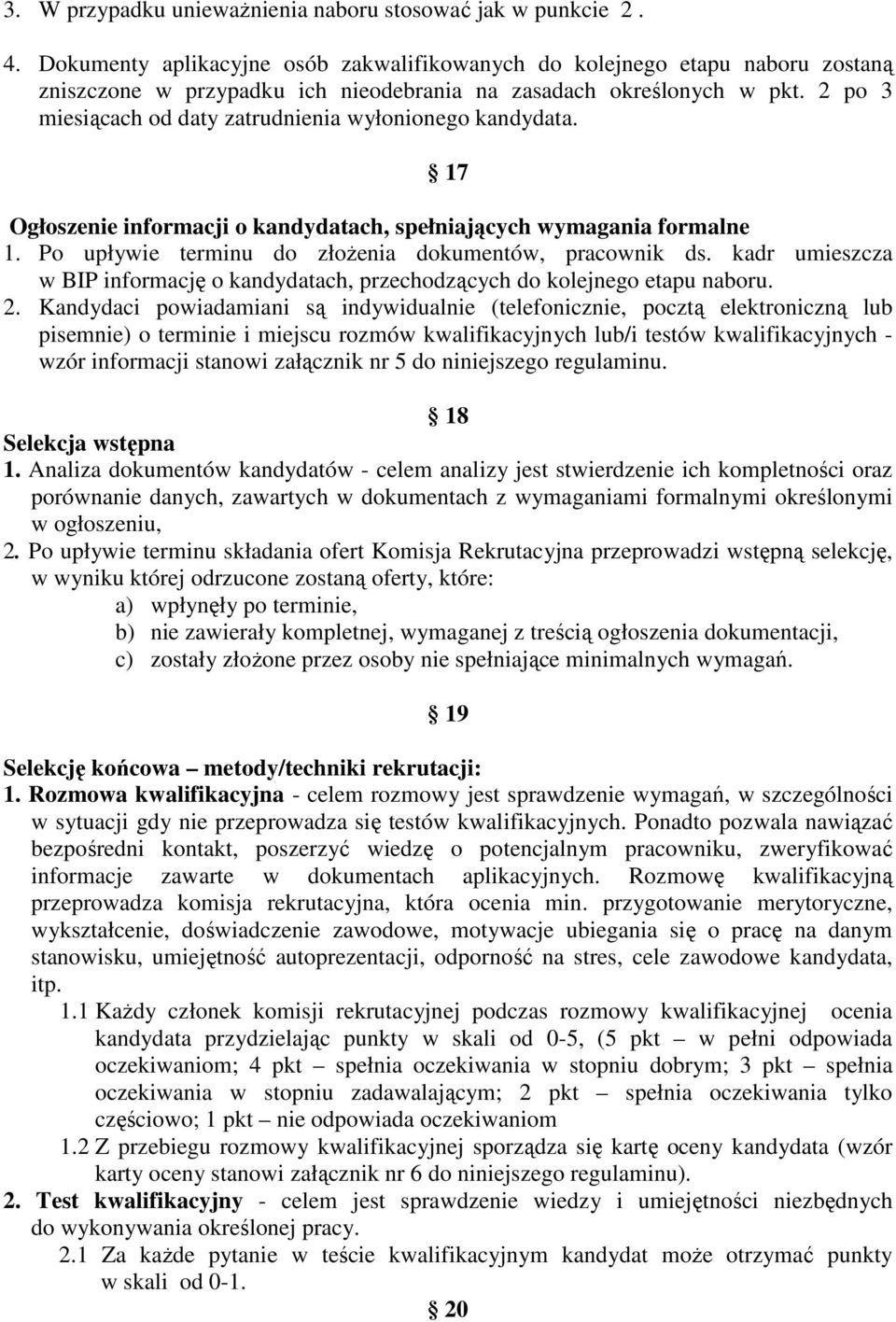 2 po 3 miesiącach od daty zatrudnienia wyłonionego kandydata. 17 Ogłoszenie informacji o kandydatach, spełniających wymagania formalne 1. Po upływie terminu do złoŝenia dokumentów, pracownik ds.