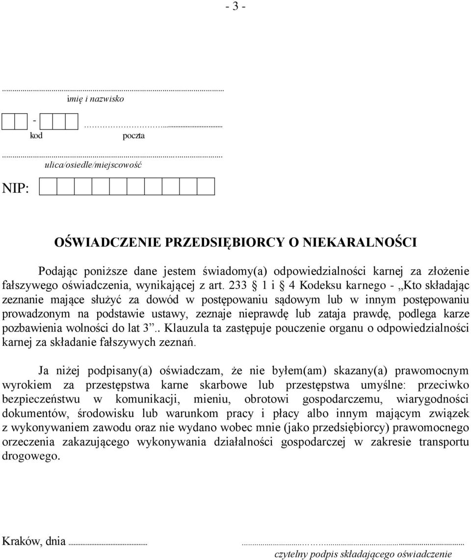 karze pozbawienia wolności do lat 3.. Klauzula ta zastępuje pouczenie organu o odpowiedzialności karnej za składanie fałszywych zeznań.