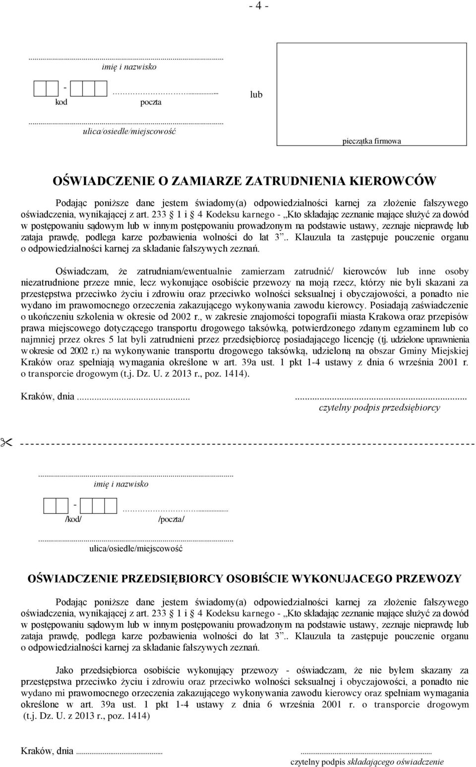 karze pozbawienia wolności do lat 3.. Klauzula ta zastępuje pouczenie organu o odpowiedzialności karnej za składanie fałszywych zeznań.