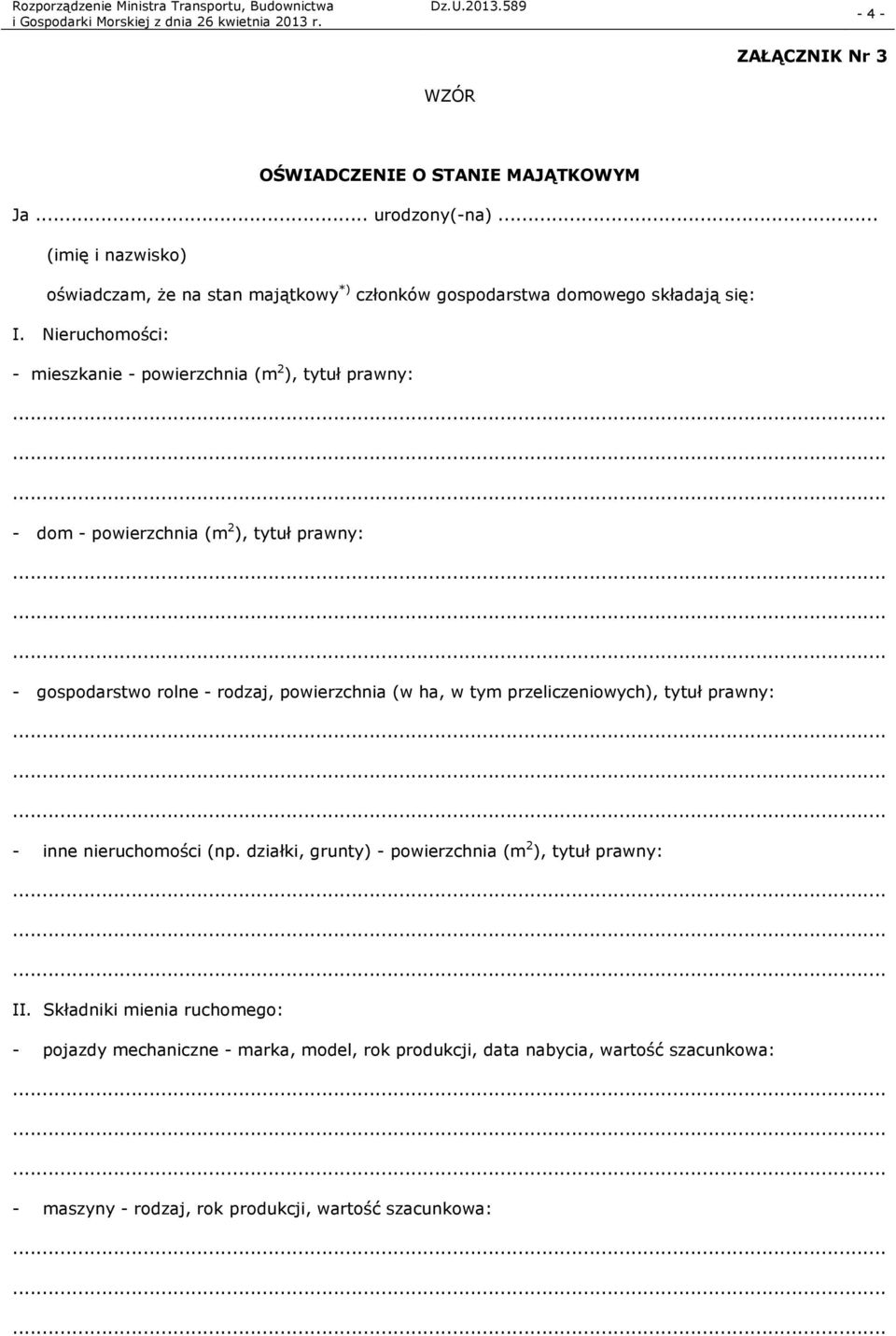 Nieruchomości: - mieszkanie - powierzchnia (m 2 ), tytuł prawny: - dom - powierzchnia (m 2 ), tytuł prawny: - gospodarstwo rolne - rodzaj, powierzchnia (w ha,