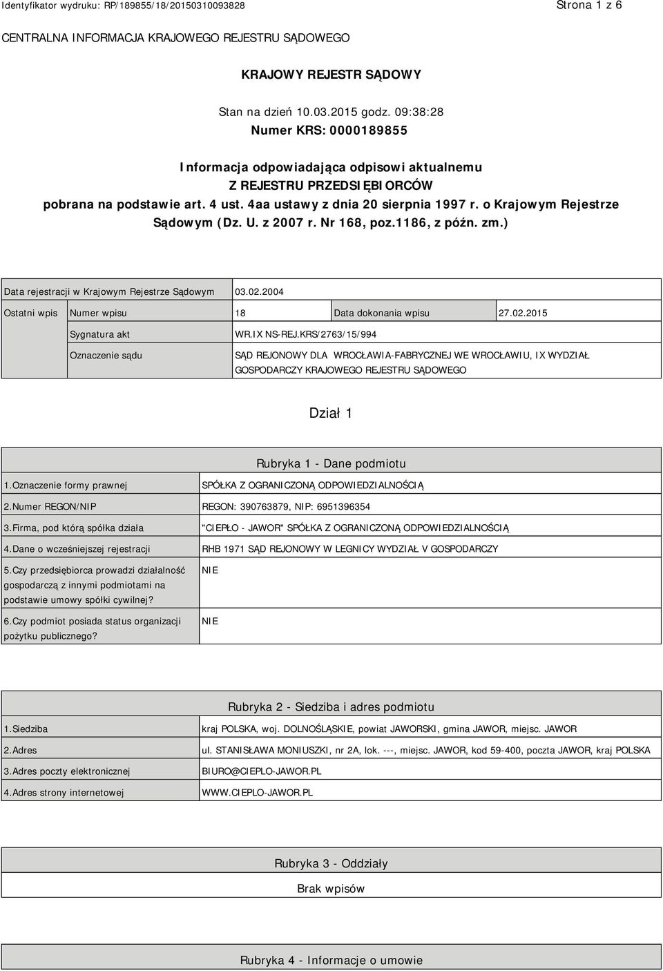 o Krajowym Rejestrze Sądowym (Dz. U. z 2007 r. Nr 168, poz.1186, z późn. zm.) Data rejestracji w Krajowym Rejestrze Sądowym 03.02.2004 Ostatni wpis Numer wpisu 18 Data dokonania wpisu 27.02.2015 Sygnatura akt Oznaczenie sądu WR.