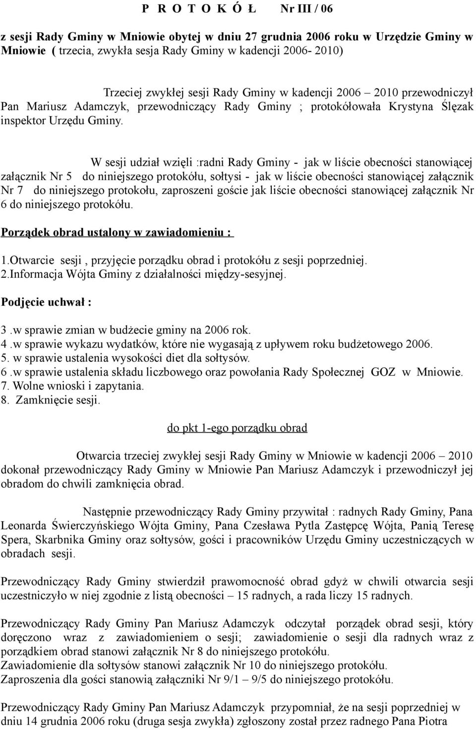 W sesji udział wzięli :radni Rady Gminy - jak w liście obecności stanowiącej załącznik Nr 5 do niniejszego protokółu, sołtysi - jak w liście obecności stanowiącej załącznik Nr 7 do niniejszego