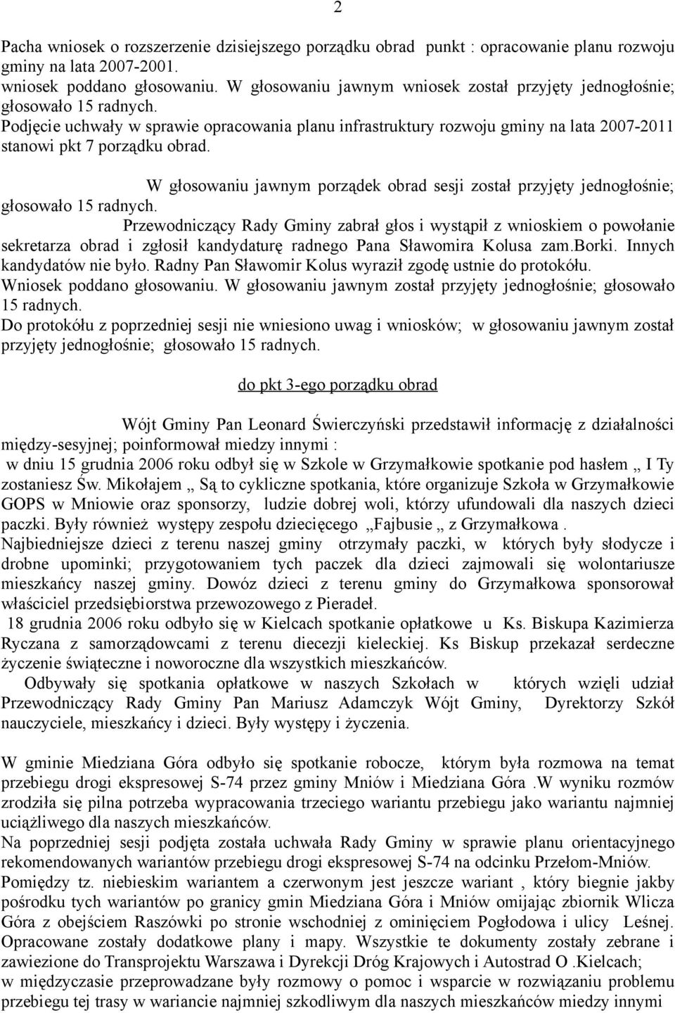 Podjęcie uchwały w sprawie opracowania planu infrastruktury rozwoju gminy na lata 2007-2011 stanowi pkt 7 porządku obrad.