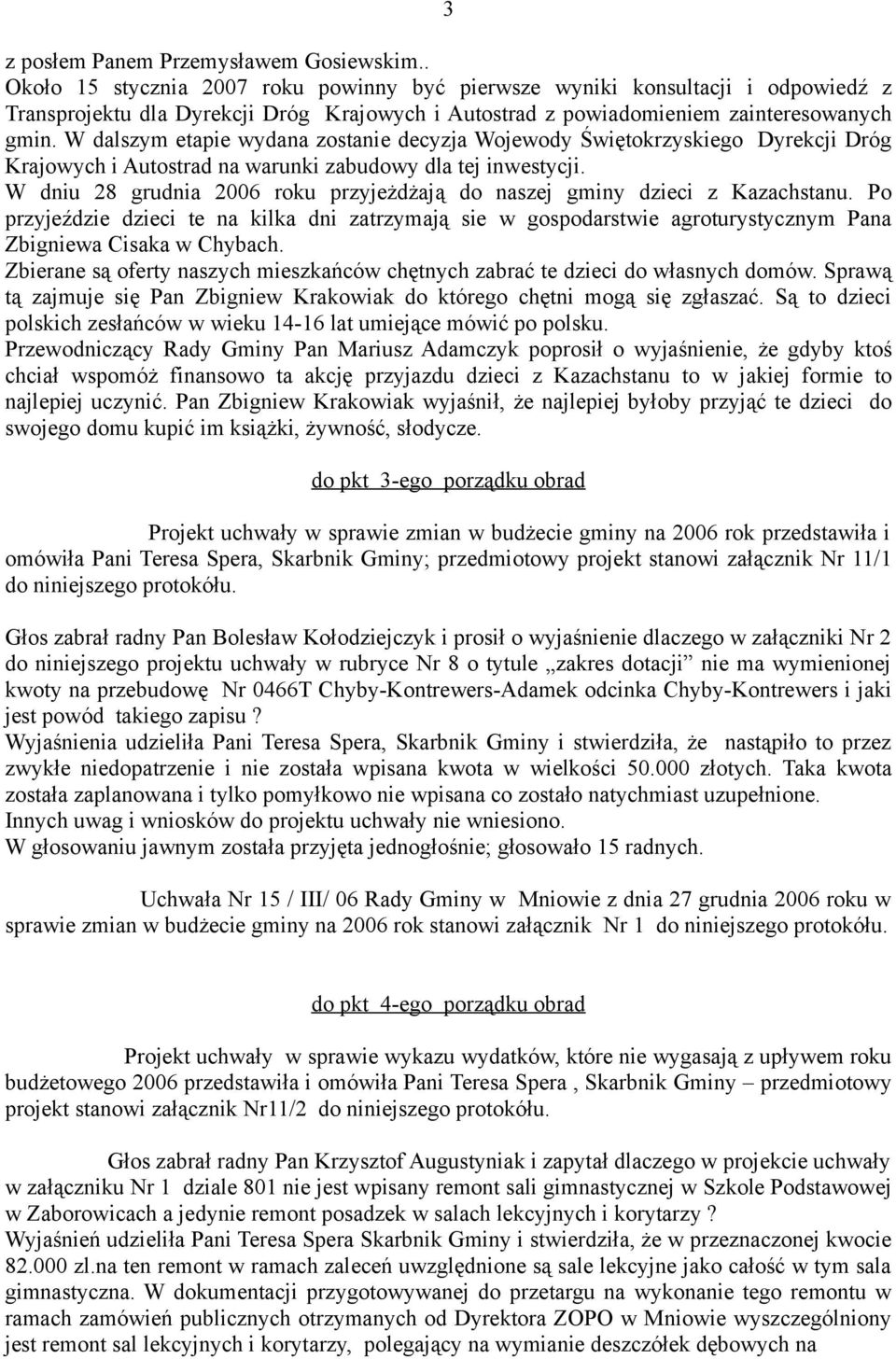 W dalszym etapie wydana zostanie decyzja Wojewody Świętokrzyskiego Dyrekcji Dróg Krajowych i Autostrad na warunki zabudowy dla tej inwestycji.