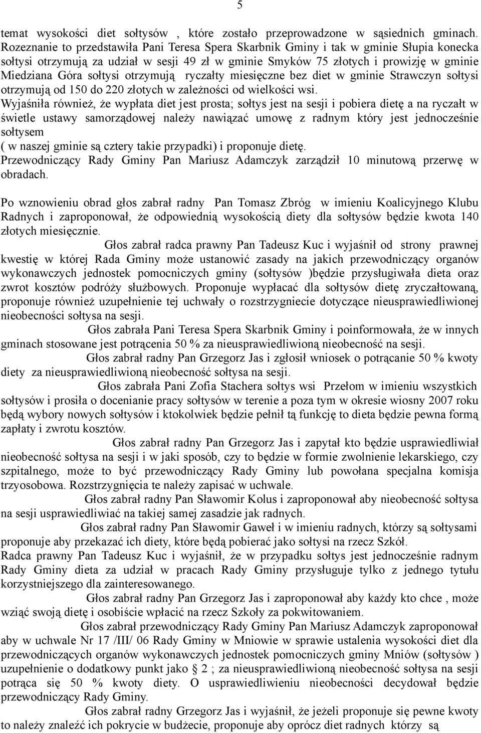 sołtysi otrzymują ryczałty miesięczne bez diet w gminie Strawczyn sołtysi otrzymują od 150 do 220 złotych w zależności od wielkości wsi.
