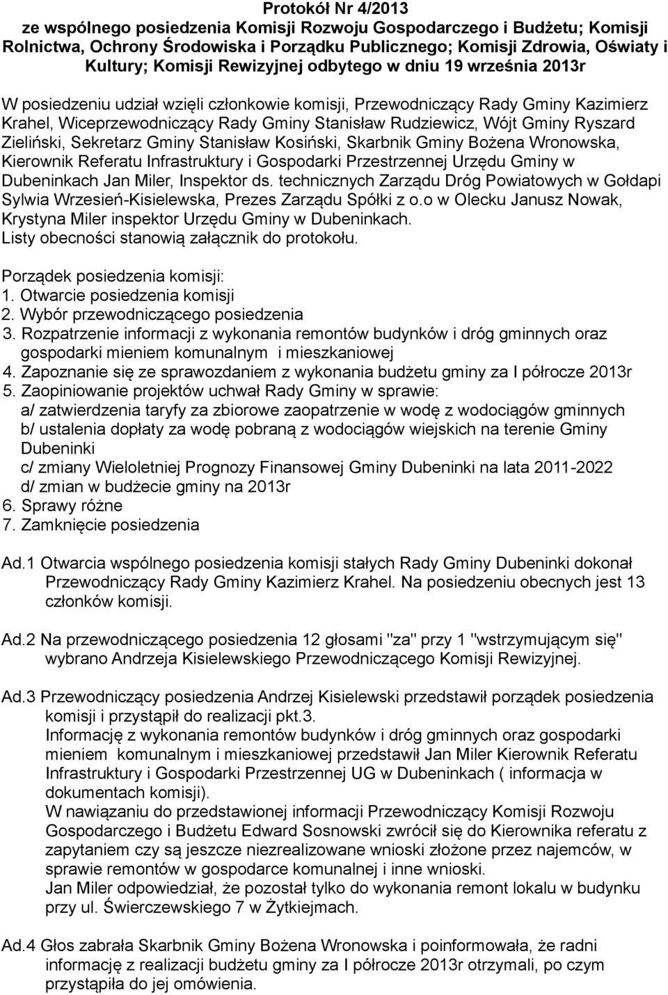 Ryszard Zieliński, Sekretarz Gminy Stanisław Kosiński, Skarbnik Gminy Bożena Wronowska, Kierownik Referatu Infrastruktury i Gospodarki Przestrzennej Urzędu Gminy w Dubeninkach Jan Miler, Inspektor ds.