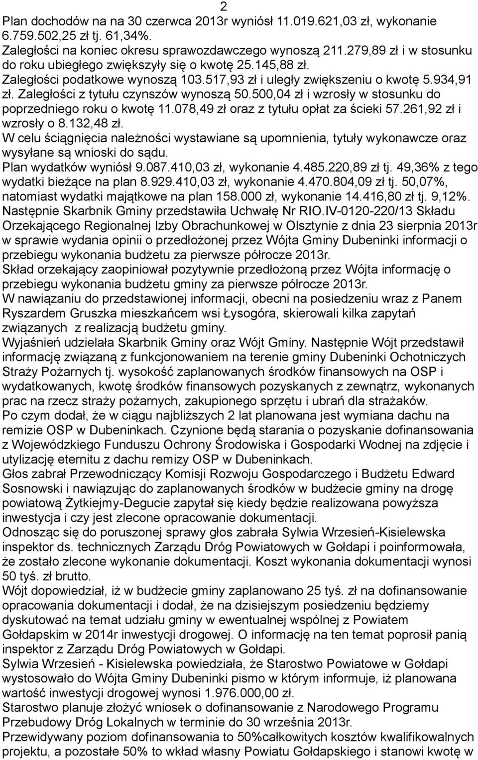 Zaległości z tytułu czynszów wynoszą 50.500,04 zł i wzrosły w stosunku do poprzedniego roku o kwotę 11.078,49 zł oraz z tytułu opłat za ścieki 57.261,92 zł i wzrosły o 8.132,48 zł.