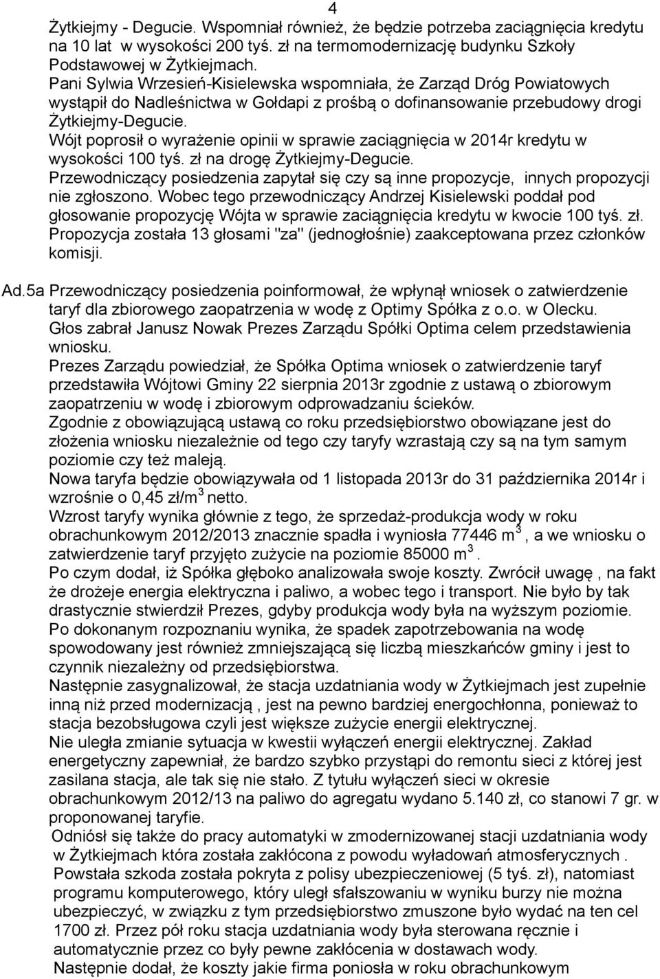 Wójt poprosił o wyrażenie opinii w sprawie zaciągnięcia w 2014r kredytu w wysokości 100 tyś. zł na drogę Żytkiejmy-Degucie.