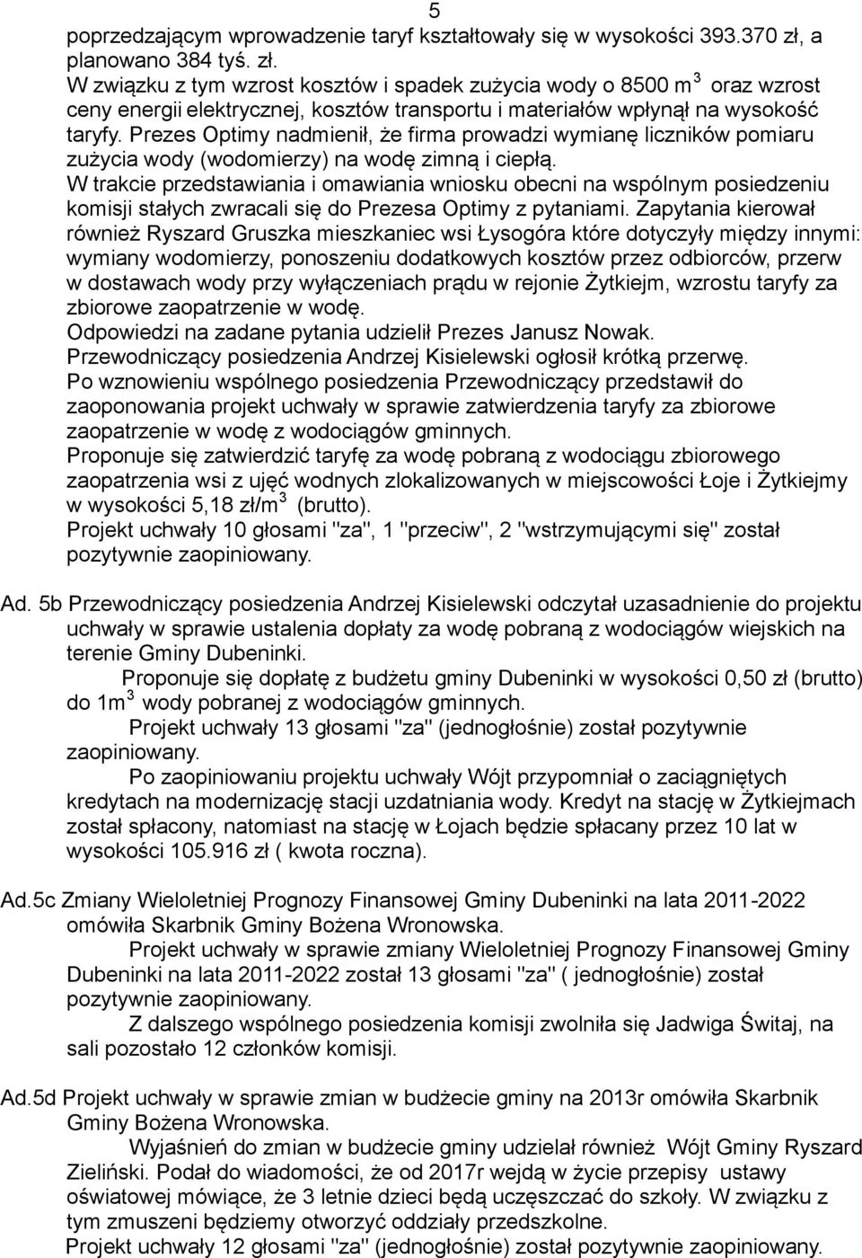 Prezes Optimy nadmienił, że firma prowadzi wymianę liczników pomiaru zużycia wody (wodomierzy) na wodę zimną i ciepłą.