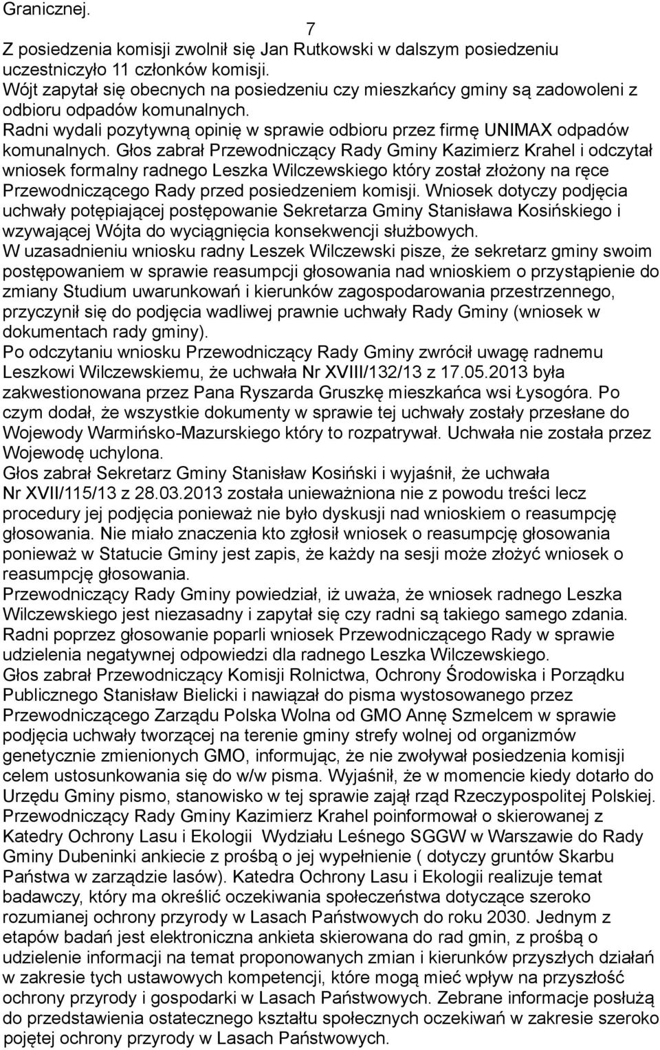 Głos zabrał Przewodniczący Rady Gminy Kazimierz Krahel i odczytał wniosek formalny radnego Leszka Wilczewskiego który został złożony na ręce Przewodniczącego Rady przed posiedzeniem komisji.
