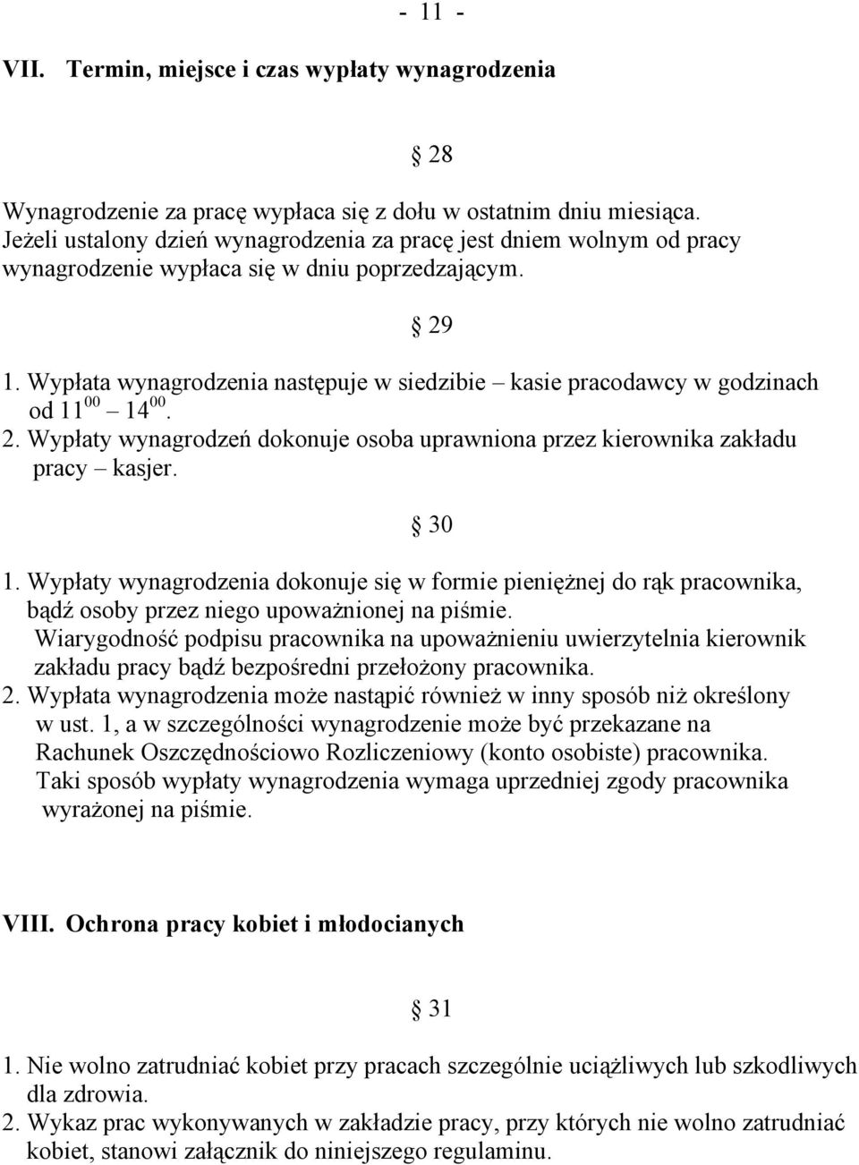 Wypłata wynagrodzenia następuje w siedzibie kasie pracodawcy w godzinach od 00 4 00. 2. Wypłaty wynagrodzeń dokonuje osoba uprawniona przez kierownika zakładu pracy kasjer. 30.