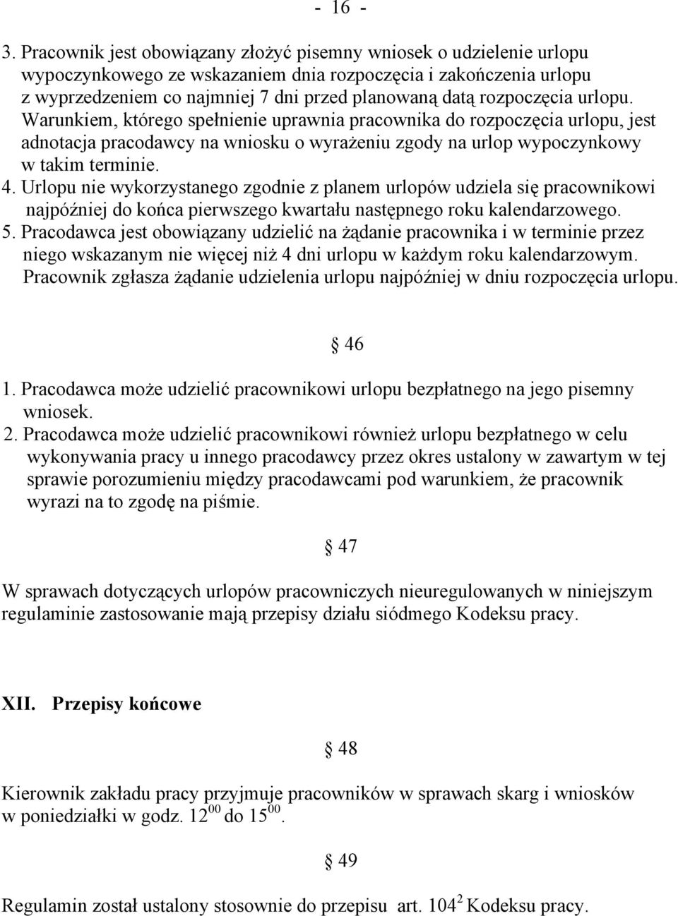 rozpoczęcia urlopu. Warunkiem, którego spełnienie uprawnia pracownika do rozpoczęcia urlopu, jest adnotacja pracodawcy na wniosku o wyrażeniu zgody na urlop wypoczynkowy w takim terminie. 4.