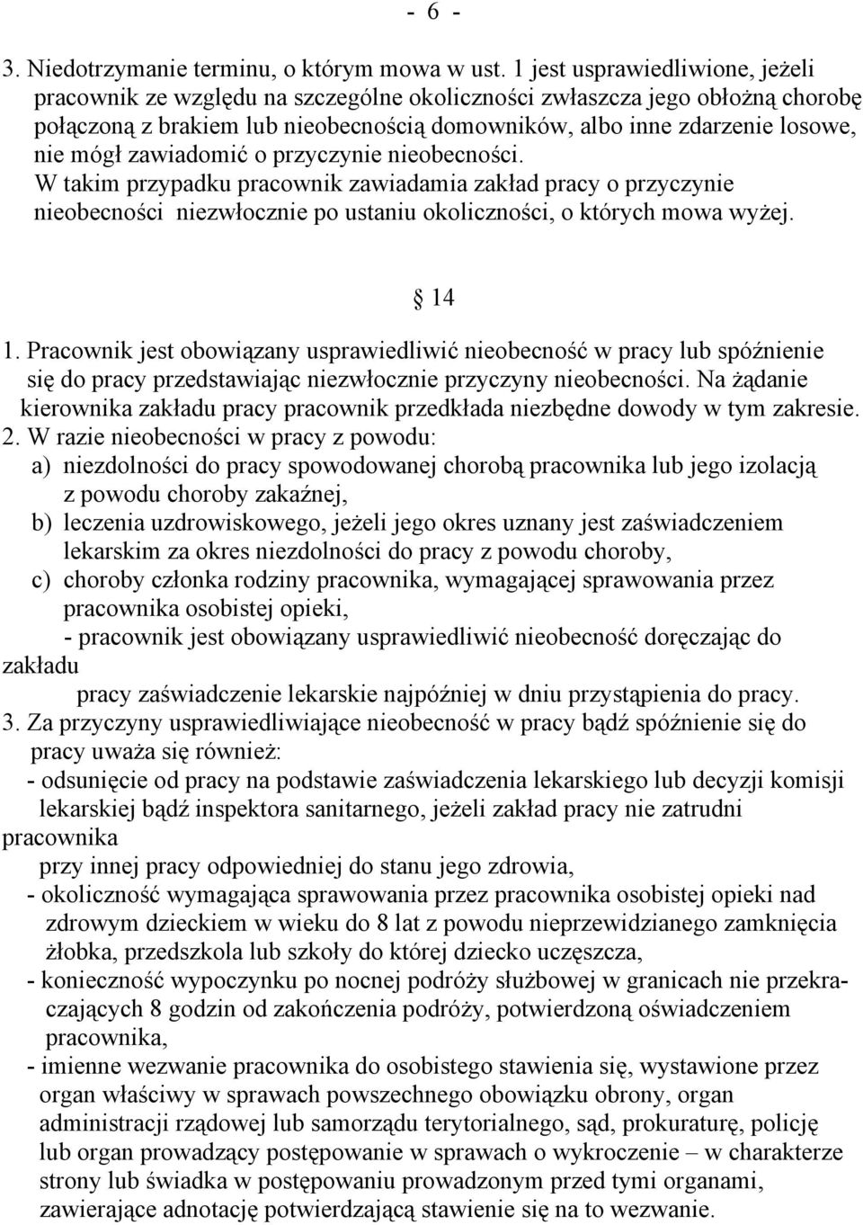 zawiadomić o przyczynie nieobecności. W takim przypadku pracownik zawiadamia zakład pracy o przyczynie nieobecności niezwłocznie po ustaniu okoliczności, o których mowa wyżej. 4.