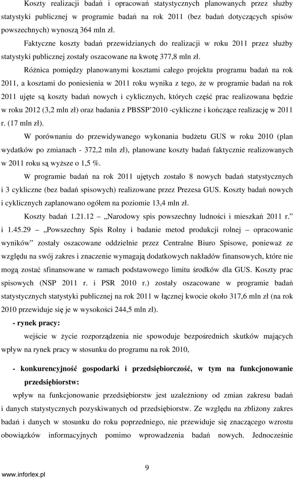 Różnica pomiędzy planowanymi kosztami całego projektu programu badań na rok 2011, a kosztami do poniesienia w 2011 roku wynika z tego, że w programie badań na rok 2011 ujęte są koszty badań nowych i