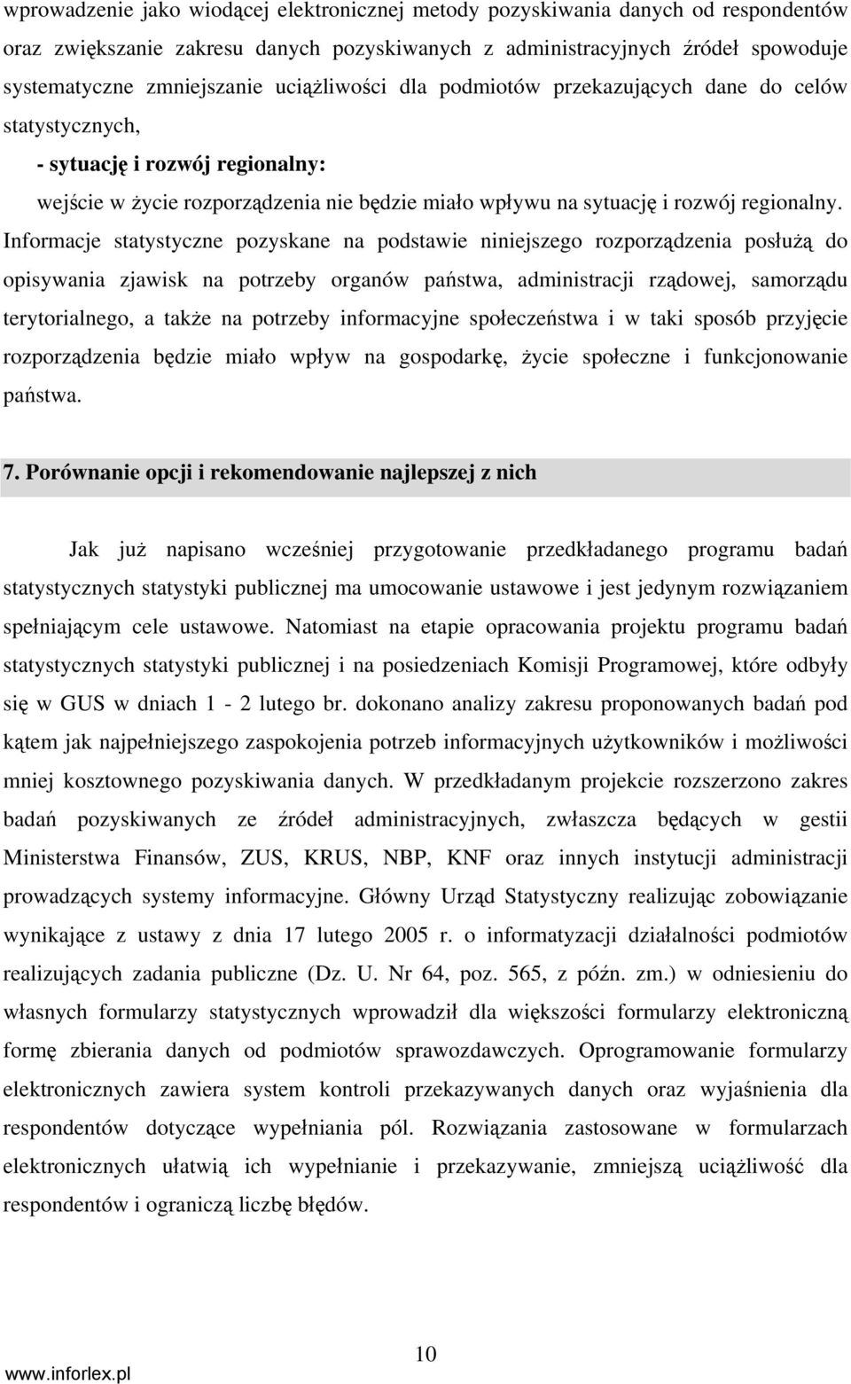 Informacje statystyczne pozyskane na podstawie niniejszego rozporządzenia posłużą do opisywania zjawisk na potrzeby organów państwa, administracji rządowej, samorządu terytorialnego, a także na