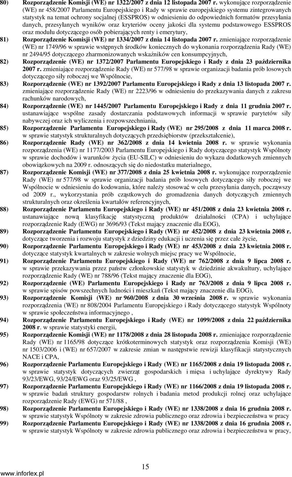 formatów przesyłania, przesyłanych wyników oraz kryteriów oceny jakości dla systemu podstawowego ESSPROS oraz modułu dotyczącego osób pobierających renty i emerytury, 81) Rozporządzenie Komisji (WE)