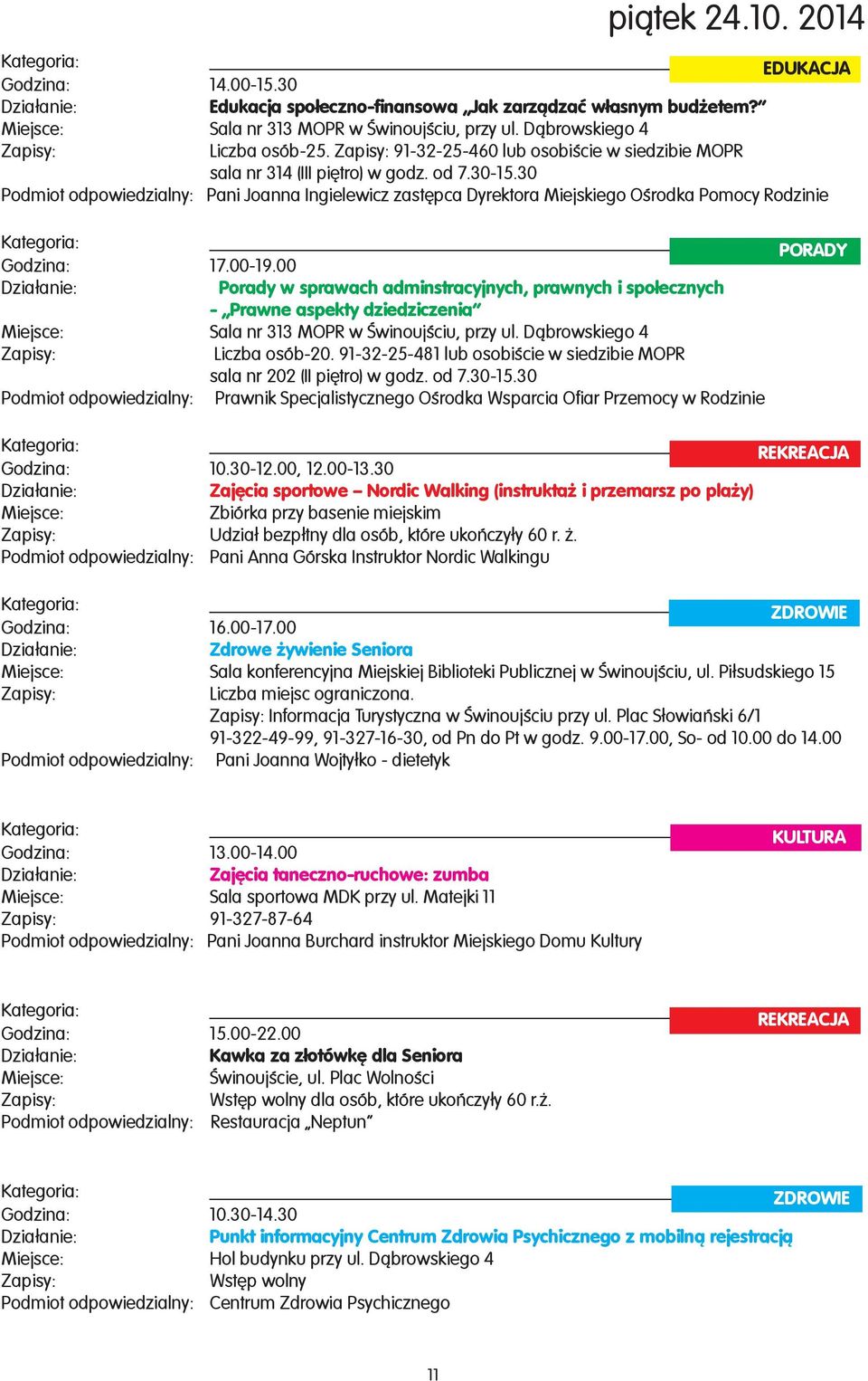 30 Podmiot odpowiedzialny: Pani Joanna Ingielewicz zastêpca Dyrektora Miejskiego Oœrodka Pomocy Rodzinie PORADY Godzina: 17.00-19.