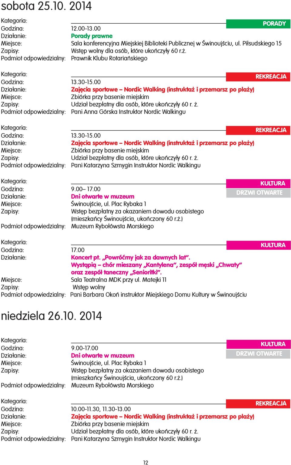 . Podmiot odpowiedzialny: Pani Anna Górska Instruktor Nordic Walkingu REKREACJA Godzina: 13.30-15.. Podmiot odpowiedzialny: Pani Katarzyna Szmygin Instruktor Nordic Walkingu KULTURA Godzina: 9.00 17.
