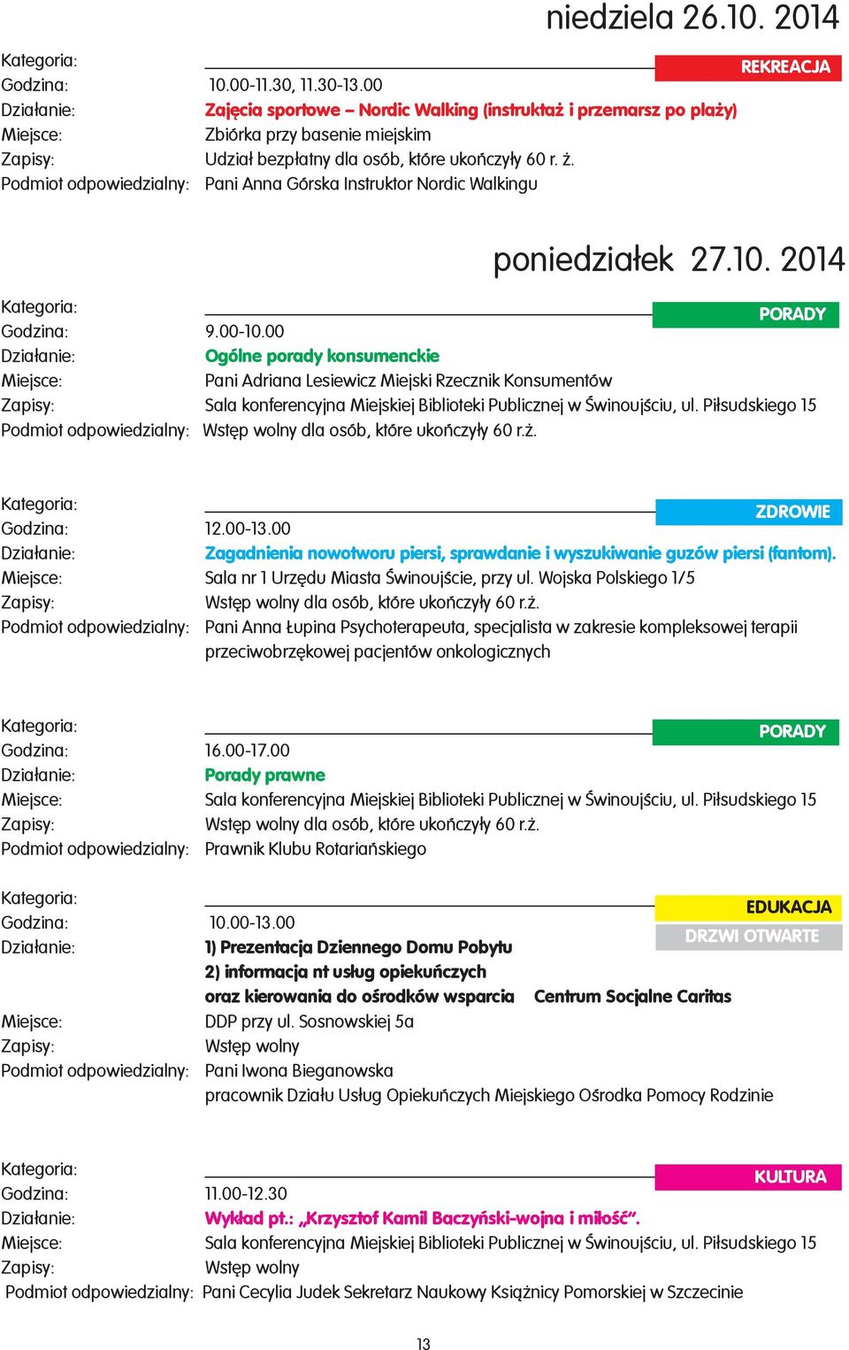 . Podmiot odpowiedzialny: Pani Anna Górska Instruktor Nordic Walkingu poniedzia³ek 27.10. 2014 PORADY Godzina: 9.00-10.