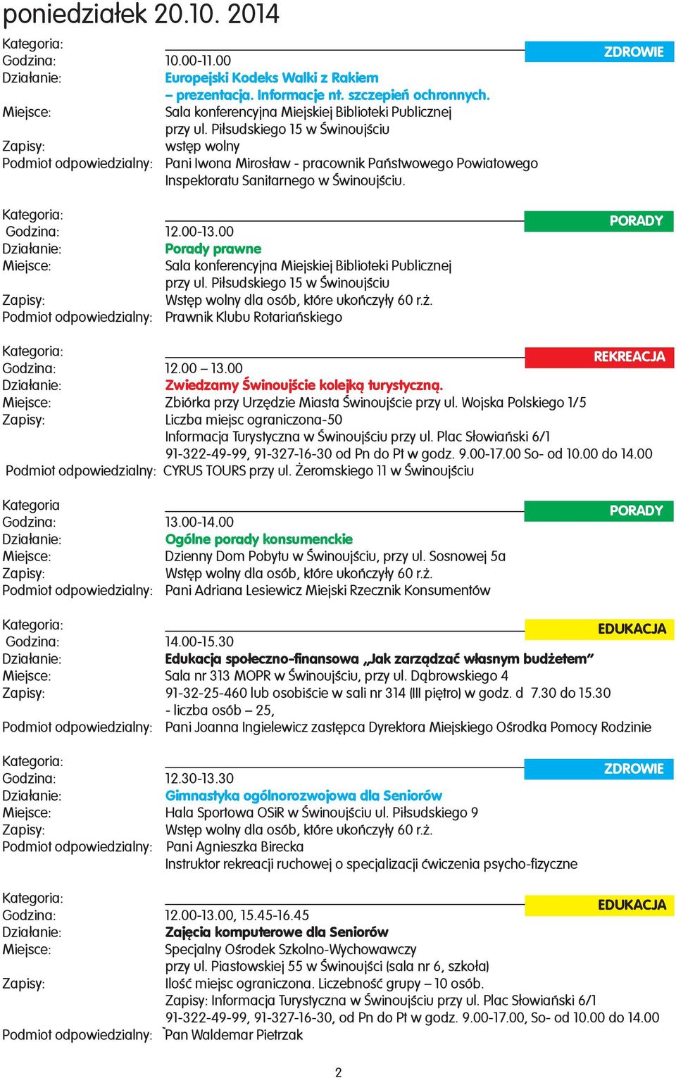 PORADY Sala konferencyjna Miejskiej Biblioteki Publicznej przy ul. Pi³sudskiego 15 w Œwinoujœciu Podmiot odpowiedzialny: Prawnik Klubu Rotariañskiego REKREACJA Godzina: 12.00 13.