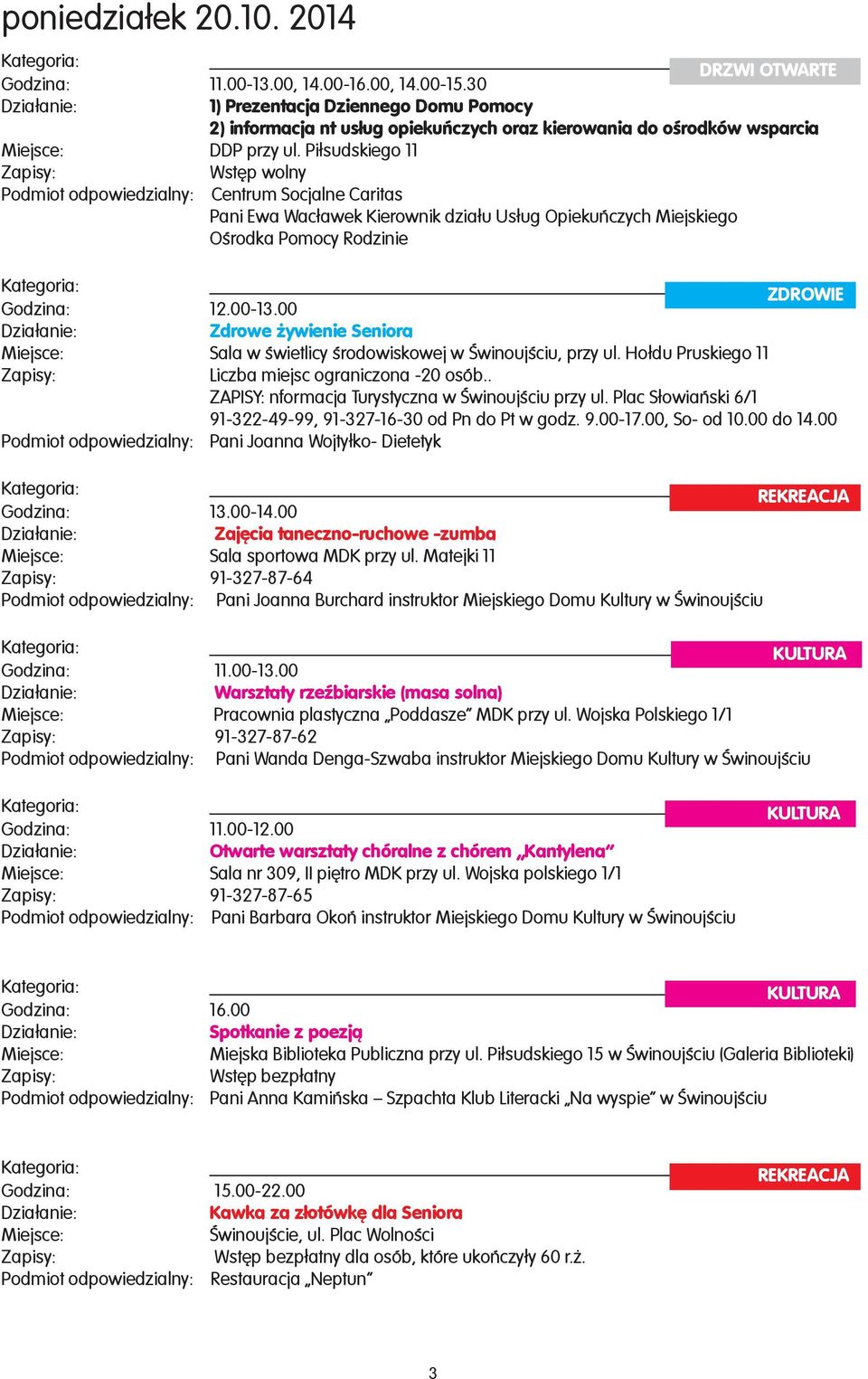 Pi³sudskiego 11 Podmiot odpowiedzialny: Centrum Socjalne Caritas Pani Ewa Wac³awek Kierownik dzia³u Us³ug Opiekuñczych Miejskiego Oœrodka Pomocy Rodzinie Zdrowe ywienie Seniora Sala w œwietlicy