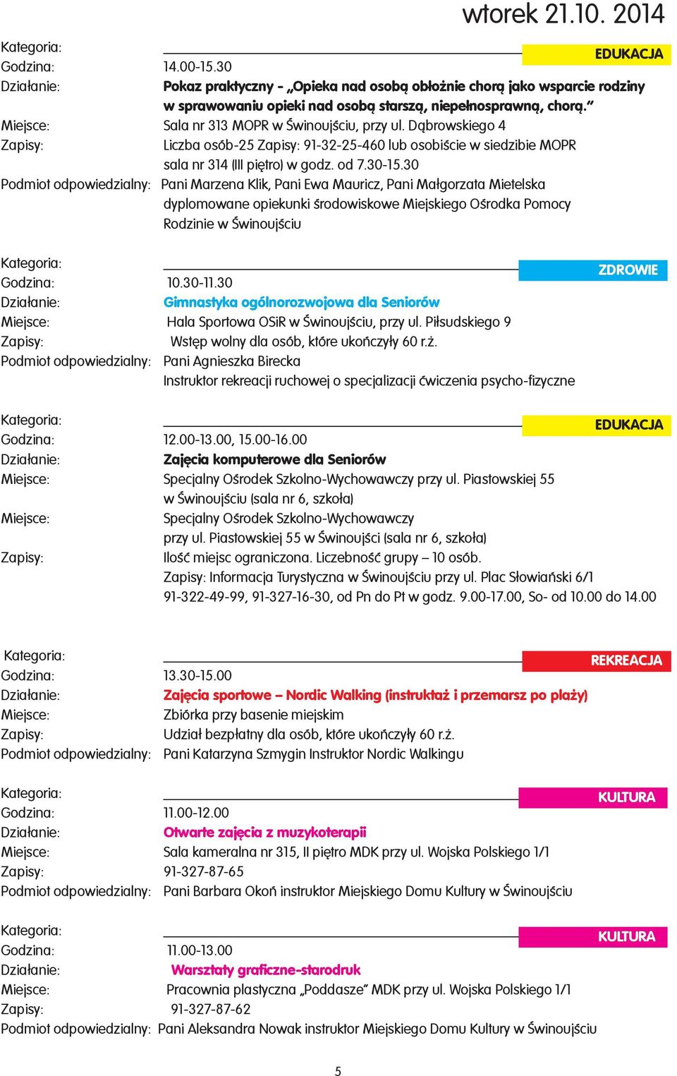 30 Podmiot odpowiedzialny: Pani Marzena Klik, Pani Ewa Mauricz, Pani Ma³gorzata Mietelska dyplomowane opiekunki œrodowiskowe Miejskiego Oœrodka Pomocy Rodzinie w Œwinoujœciu Godzina: 10.30-11.
