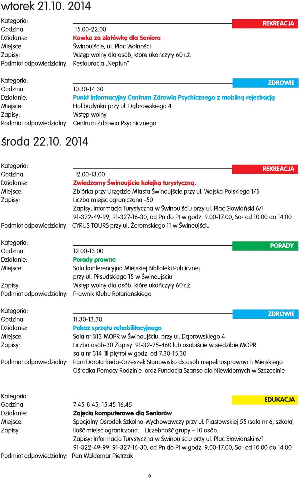 2014 REKREACJA Zwiedzamy Œwinoujœcie kolejk¹ turystyczn¹. Zbiórka przy Urzêdzie Miasta Œwinoujœcie przy ul.