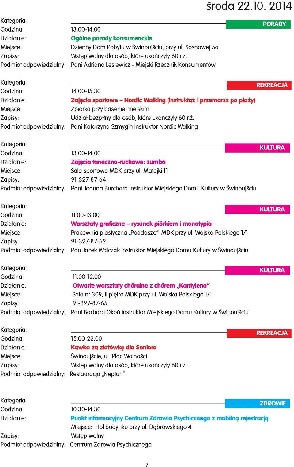 30 Zajêcia sportowe Nordic Walking (instrukta i przemarsz po pla y) Zbiórka przy basenie miejskim Udzia³ bezp³tny dla osób, które ukoñczy³y 60 r.