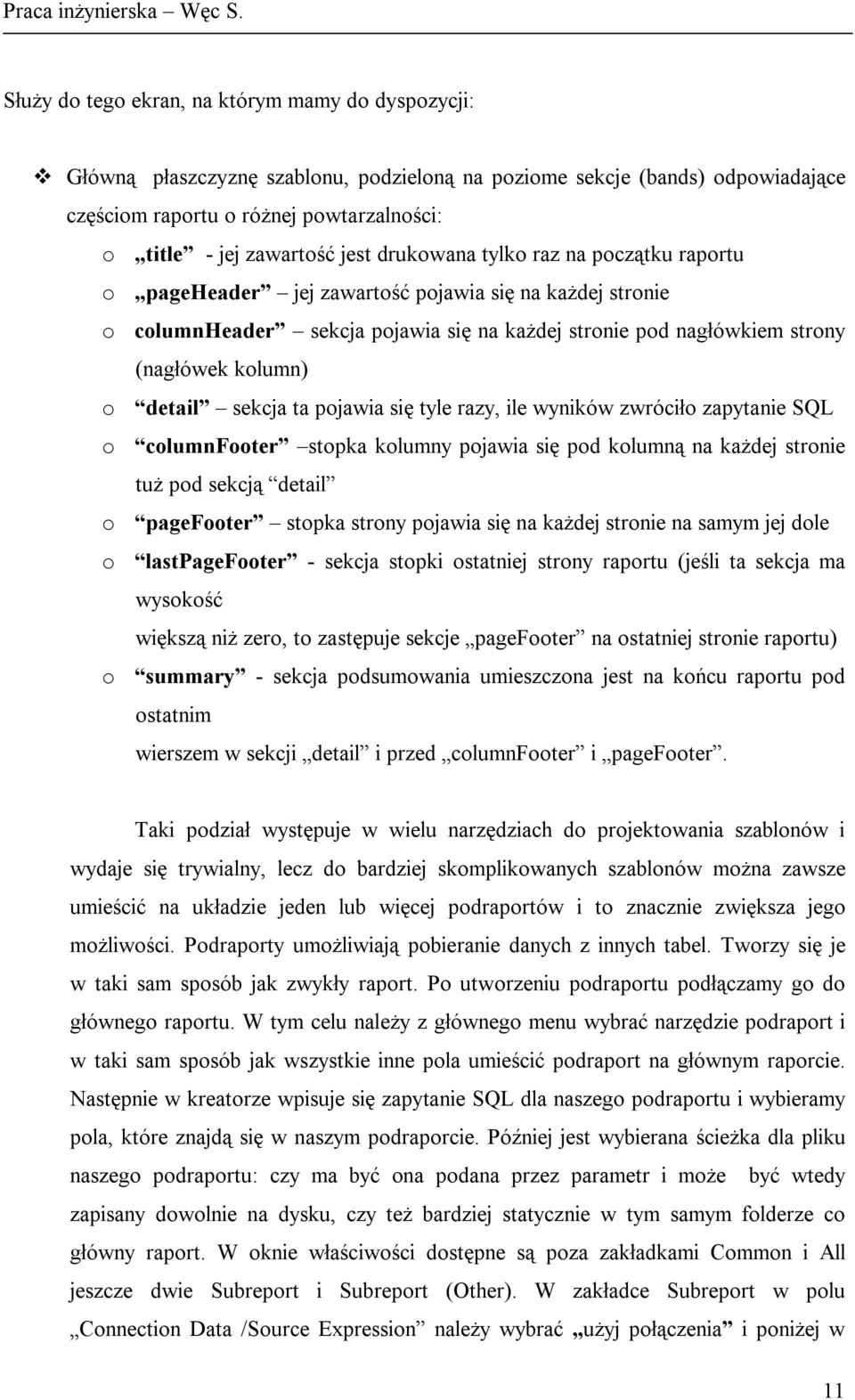 jest drukowana tylko raz na początku raportu o pageheader jej zawartość pojawia się na każdej stronie o columnheader sekcja pojawia się na każdej stronie pod nagłówkiem strony (nagłówek kolumn) o