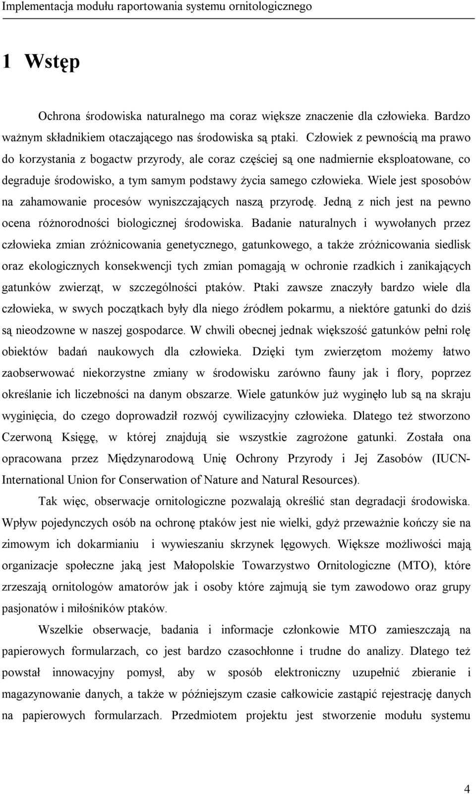 Człowiek z pewnością ma prawo do korzystania z bogactw przyrody, ale coraz częściej są one nadmiernie eksploatowane, co degraduje środowisko, a tym samym podstawy życia samego człowieka.