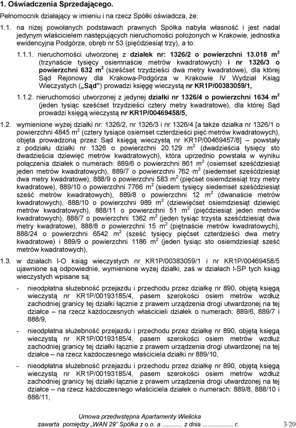 018 m 2 (trzynaście tysięcy osiemnaście metrów kwadratowych) i nr 1326/3 o powierzchni 632 m 2 (sześćset trzydzieści dwa metry kwadratowe), dla której Sąd Rejonowy dla Krakowa-Podgórza w Krakowie IV