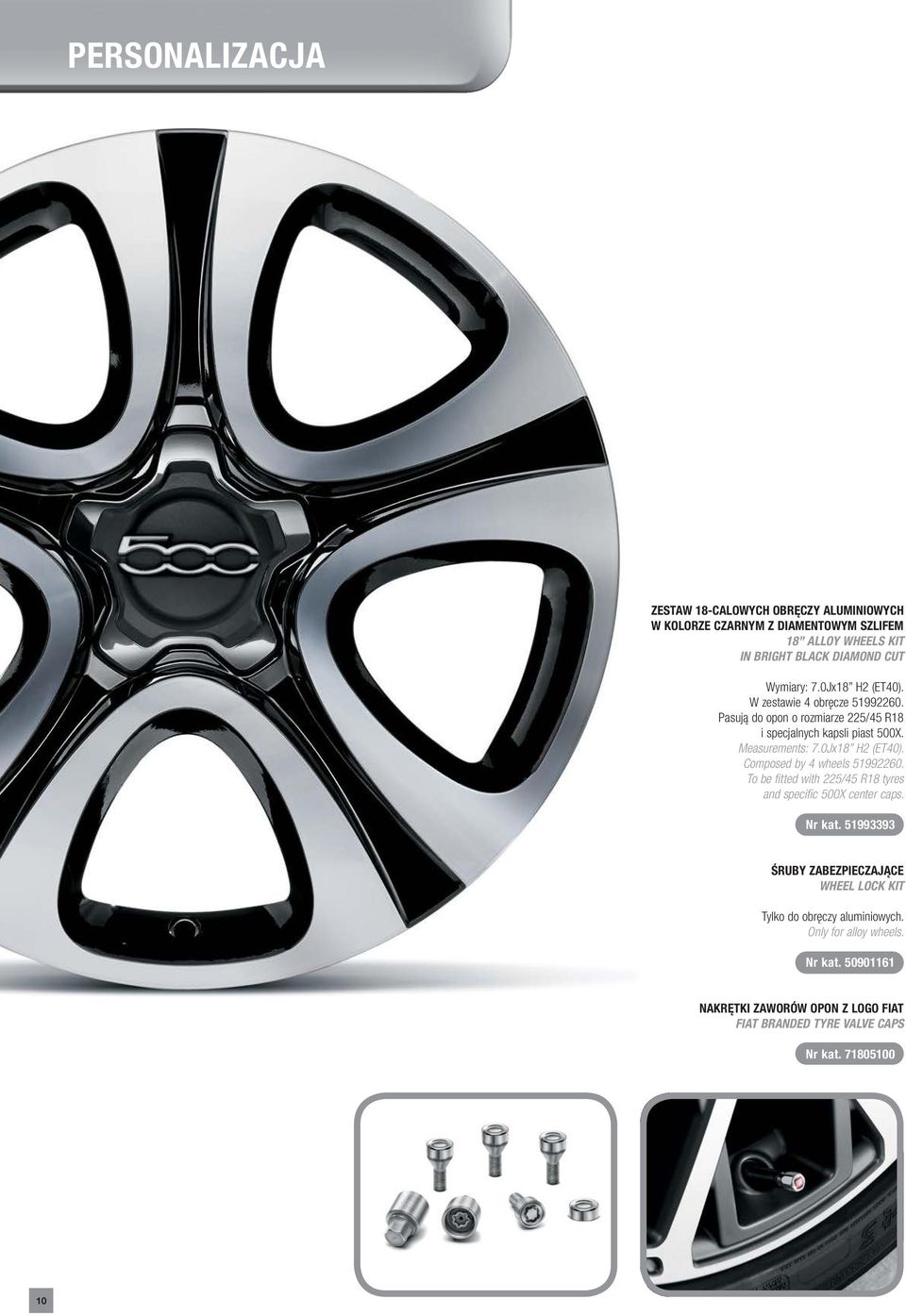 To be fitted with 225/45 R18 tyres and specific 500X center caps. Nr kat. 51993393 ŚRUBY ZABEZPIECZAJĄCE WHEEL LOCK KIT Tylko do obręczy aluminiowych.