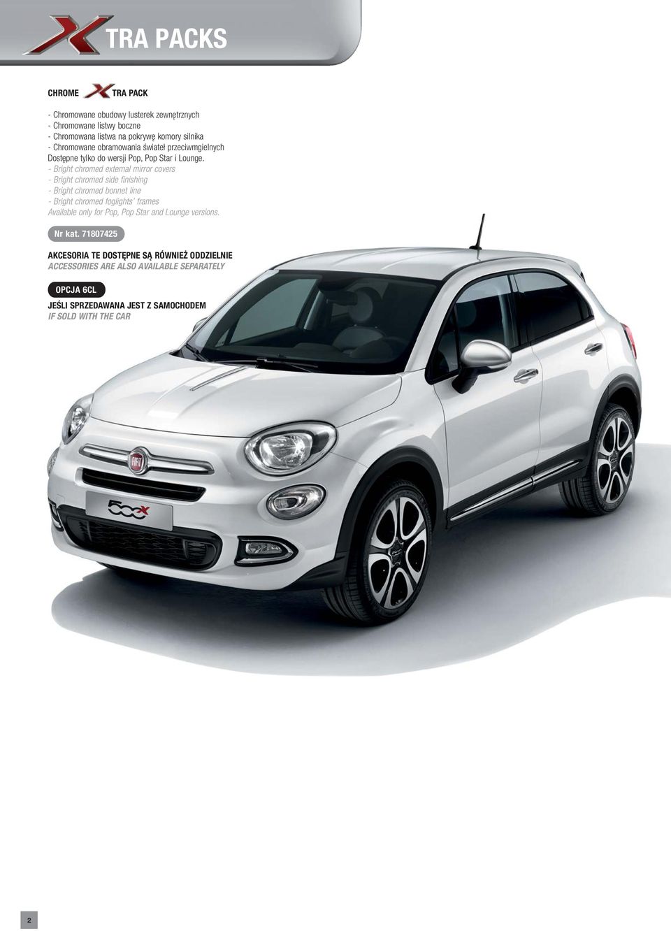 - Bright chromed external mirror covers - Bright chromed side finishing - Bright chromed bonnet line - Bright chromed foglights frames Available only