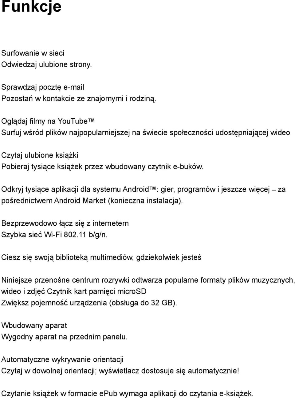 Odkryj tysiące aplikacji dla systemu Android : gier, programów i jeszcze więcej za pośrednictwem Android Market (konieczna instalacja). Bezprzewodowo łącz się z internetem Szybka sieć Wi-Fi 802.