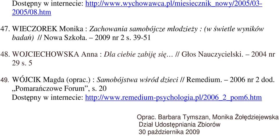 WOJCIECHOWSKA Anna : Dla ciebie zabiję się // Głos Nauczycielski. 2004 nr 29 s. 5 49. WÓJCIK Magda (oprac.