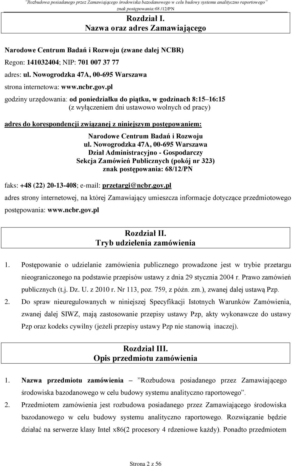 pl godziny urzędowania: od poniedziałku do piątku, w godzinach 8:15 16:15 (z wyłączeniem dni ustawowo wolnych od pracy) adres do korespondencji związanej z niniejszym postępowaniem: Narodowe Centrum