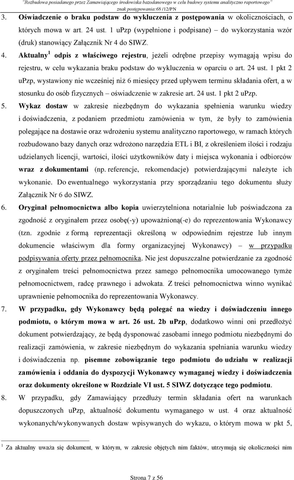 do SIWZ. 4. Aktualny 1 odpis z właściwego rejestru, jeżeli odrębne przepisy wymagają wpisu do rejestru, w celu wykazania braku podstaw do wykluczenia w oparciu o art. 24 ust.