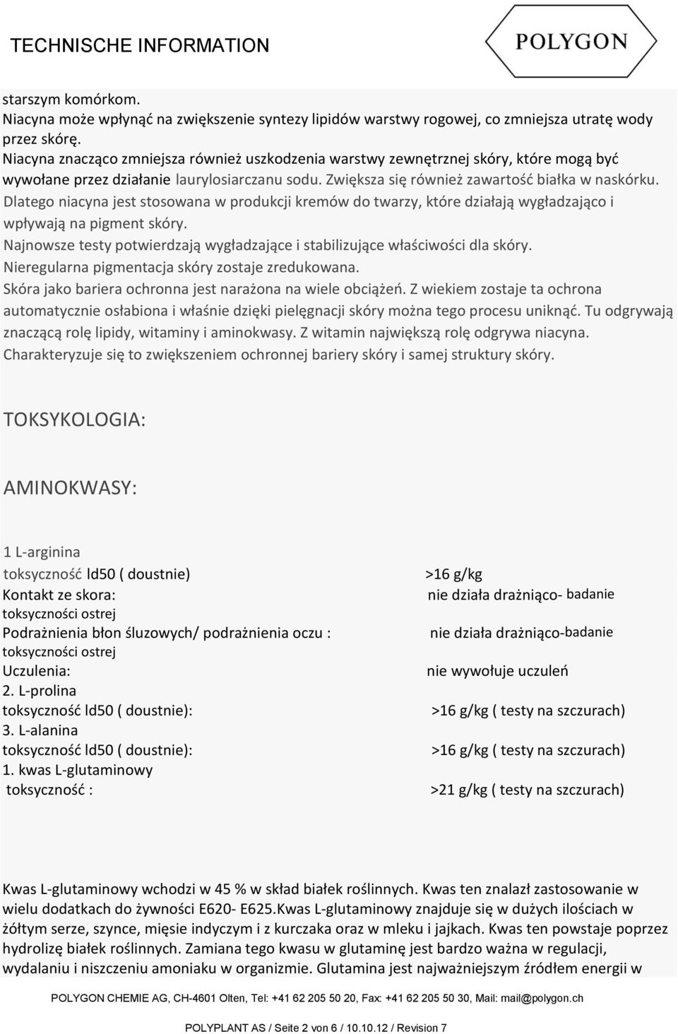 Dlatego niacyna jest stosowana w produkcji kremów do twarzy, które działają wygładzająco i wpływają na pigment skóry. Najnowsze testy potwierdzają wygładzające i stabilizujące właściwości dla skóry.