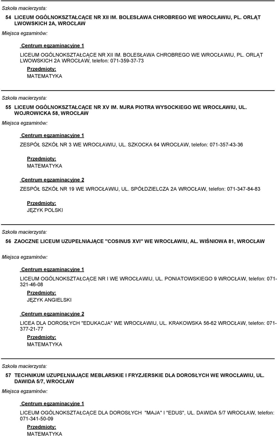 WOJROWICKA 58, WROCŁAW ZESPÓŁ SZKÓŁ NR 3 WE WROCŁAWIU, UL. SZKOCKA 64 WROCŁAW, telefon: 071-357-43-36 56 ZAOCZNE LICEUM UZUPEŁNIAJĄCE "COSINUS XVI" WE WROCŁAWIU, AL.