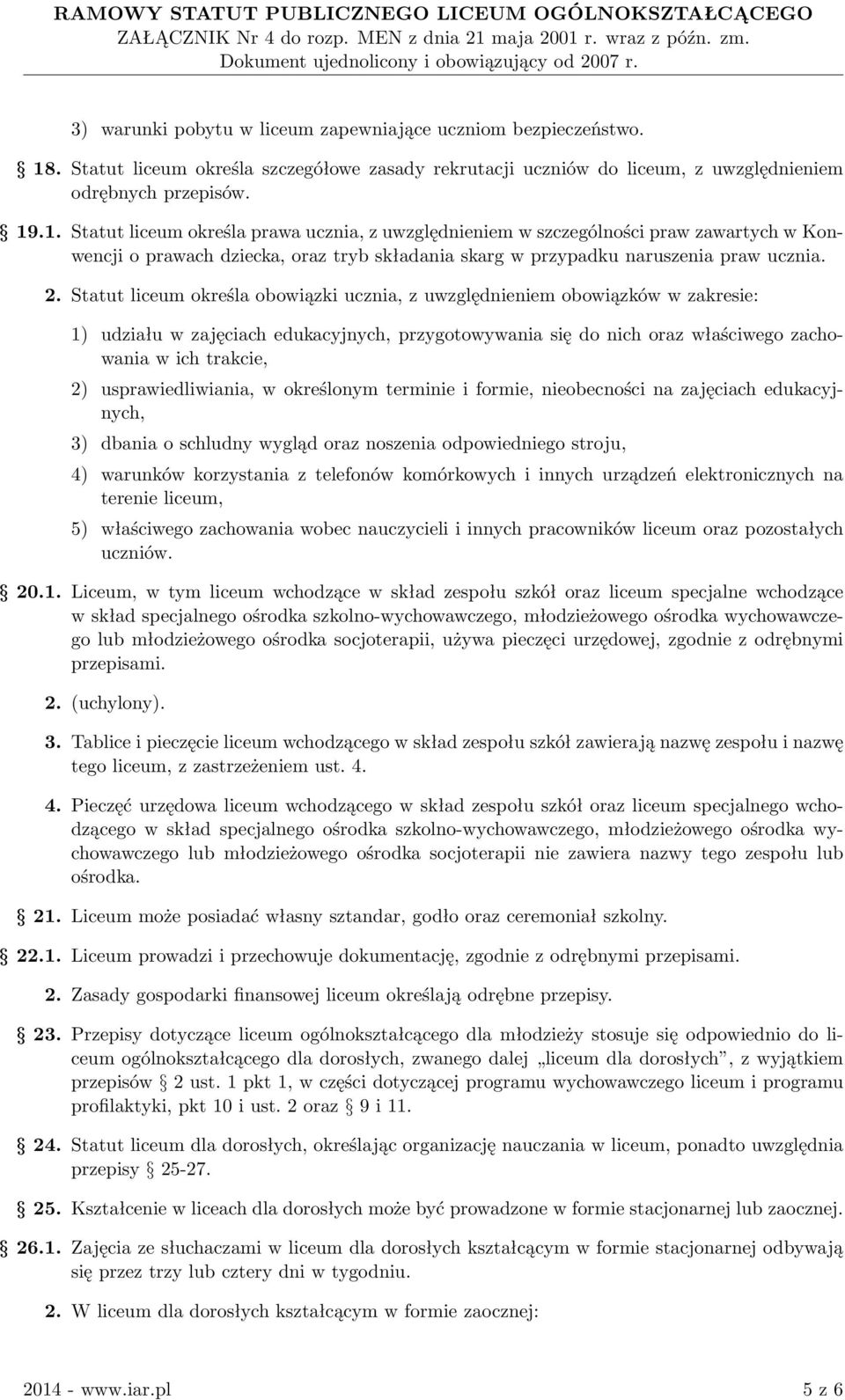 .1. Statut liceum określa prawa ucznia, z uwzględnieniem w szczególności praw zawartych w Konwencji o prawach dziecka, oraz tryb składania skarg w przypadku naruszenia praw ucznia. 2.