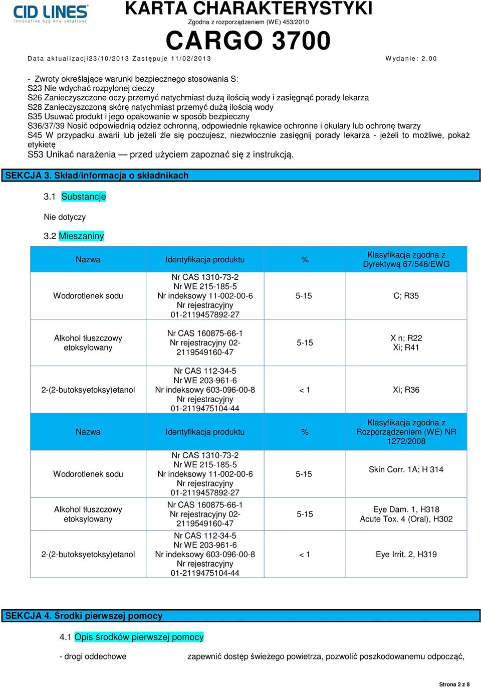 twarzy S45 W przypadku awarii lub jeżeli źle się poczujesz, niezwłocznie zasięgnij porady lekarza - jeżeli to możliwe, pokaż etykietę S53 Unikać narażenia przed użyciem zapoznać się z instrukcją.