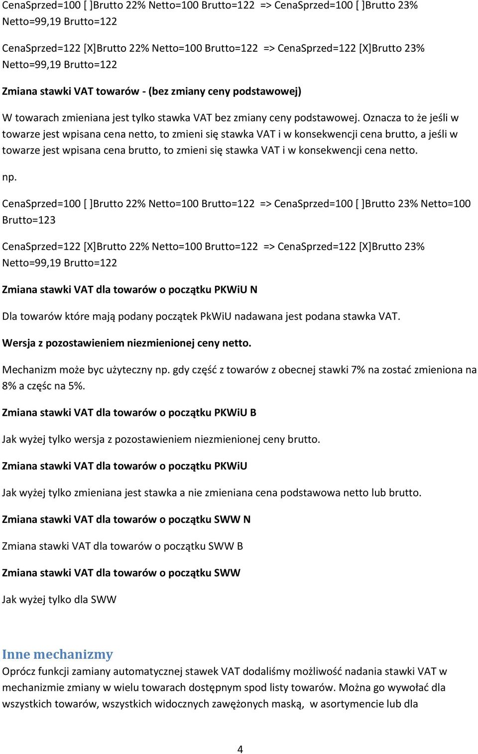 Oznacza to że jeśli w towarze jest wpisana cena netto, to zmieni się stawka VAT i w konsekwencji cena brutto, a jeśli w towarze jest wpisana cena brutto, to zmieni się stawka VAT i w konsekwencji