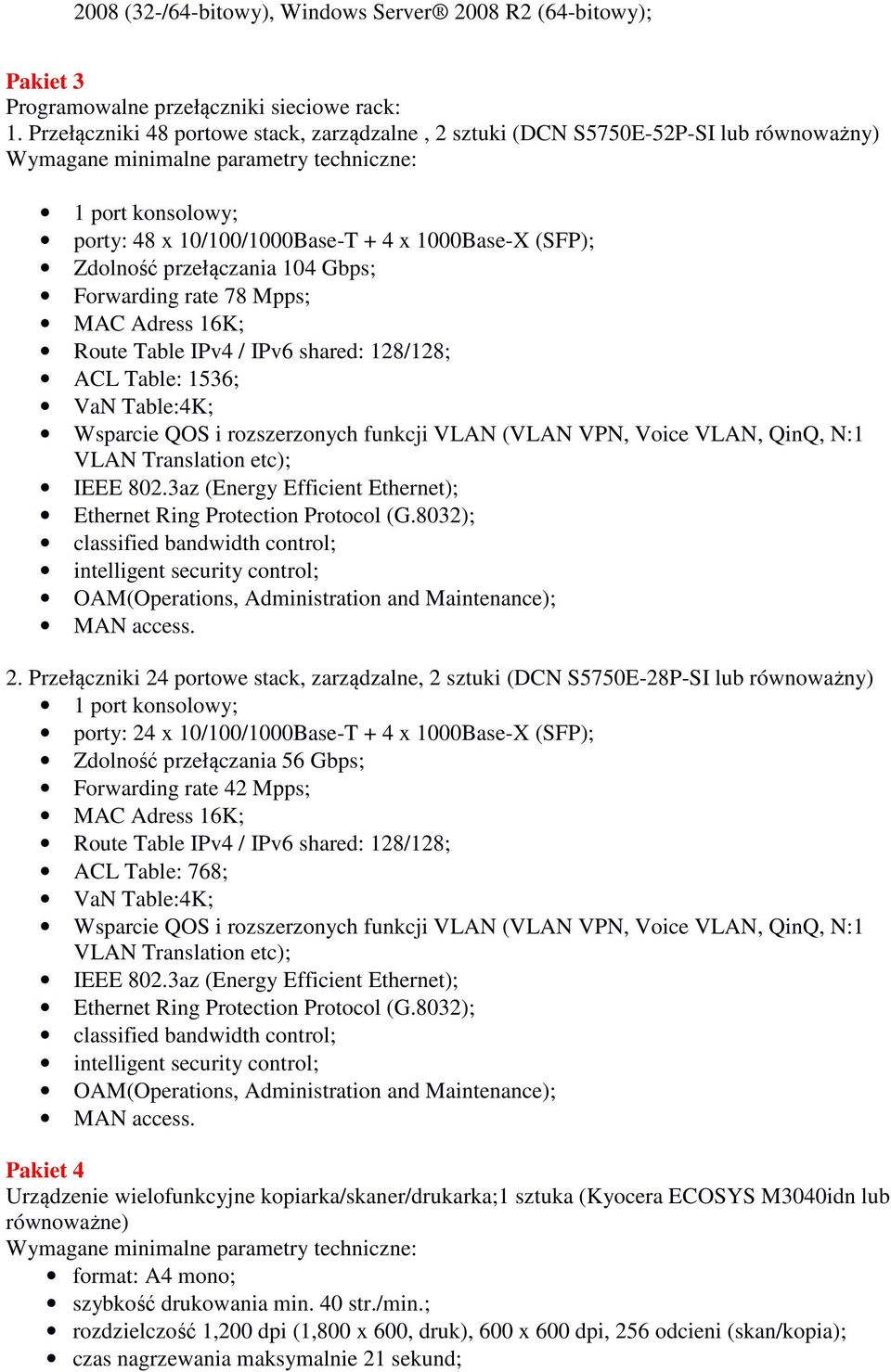 Forwarding rate 78 Mpps; MAC Adress 16K; Route Table IPv4 / IPv6 shared: 128/128; ACL Table: 1536; VaN Table:4K; Wsparcie QOS i rozszerzonych funkcji VLAN (VLAN VPN, Voice VLAN, QinQ, N:1 VLAN