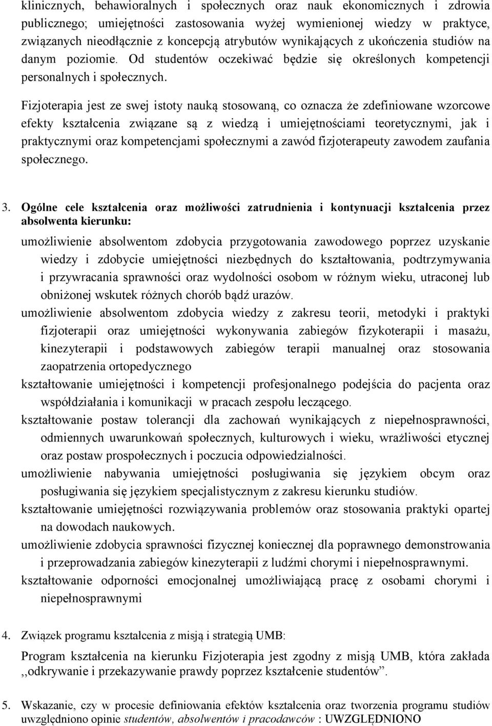 Fizjoterapia jest ze swej istoty nauką stosowaną, co oznacza że zdefiniowane wzorcowe efekty kształcenia związane są z wiedzą i umiejętnościami teoretycznymi, jak i praktycznymi oraz kompetencjami