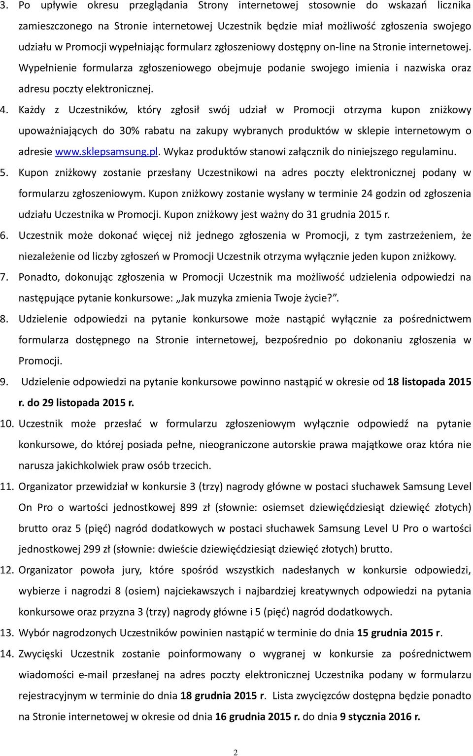 Każdy z Uczestników, który zgłosił swój udział w Promocji otrzyma kupon zniżkowy upoważniających do 30% rabatu na zakupy wybranych produktów w sklepie internetowym o adresie www.sklepsamsung.pl.