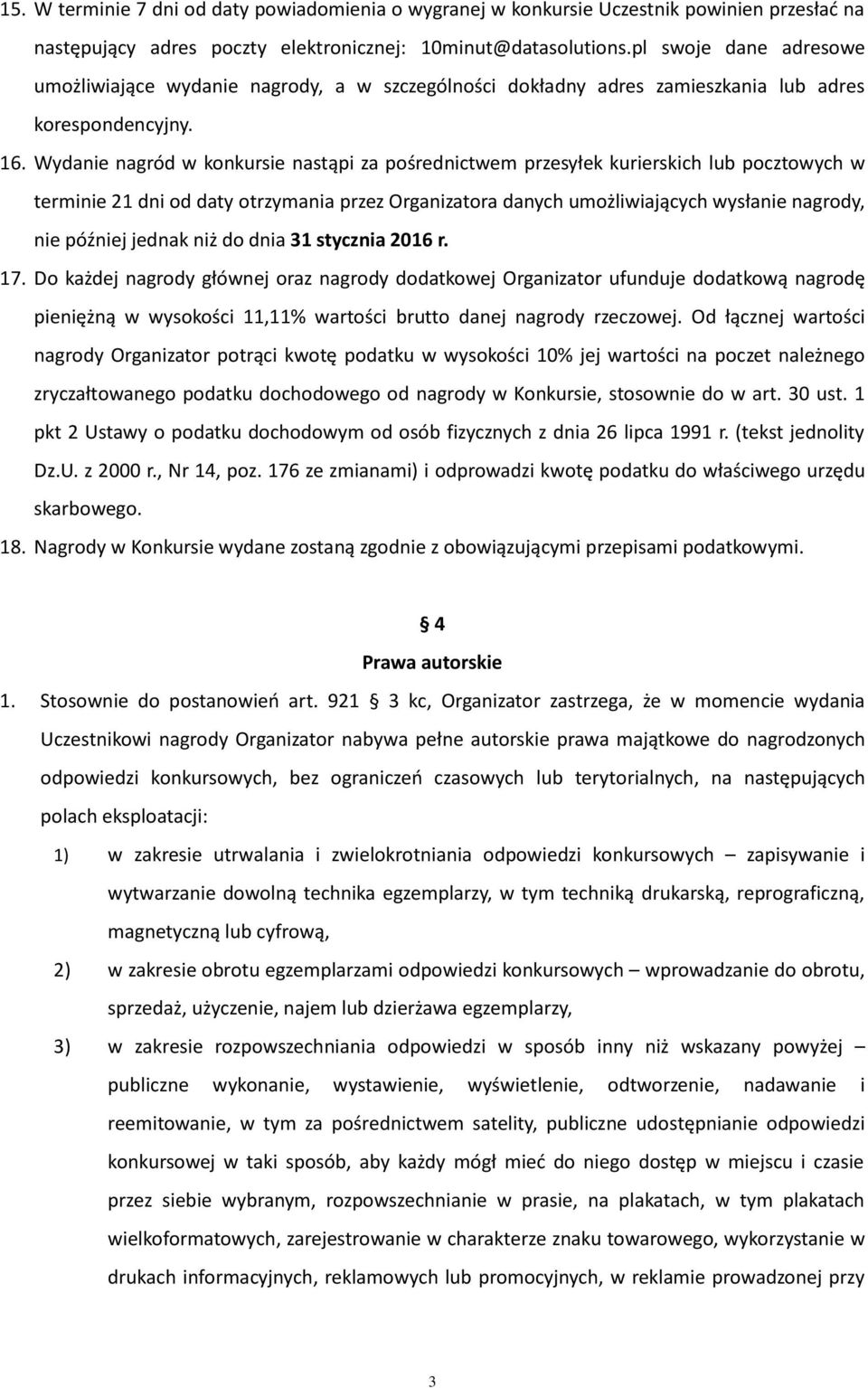 Wydanie nagród w konkursie nastąpi za pośrednictwem przesyłek kurierskich lub pocztowych w terminie 21 dni od daty otrzymania przez Organizatora danych umożliwiających wysłanie nagrody, nie później