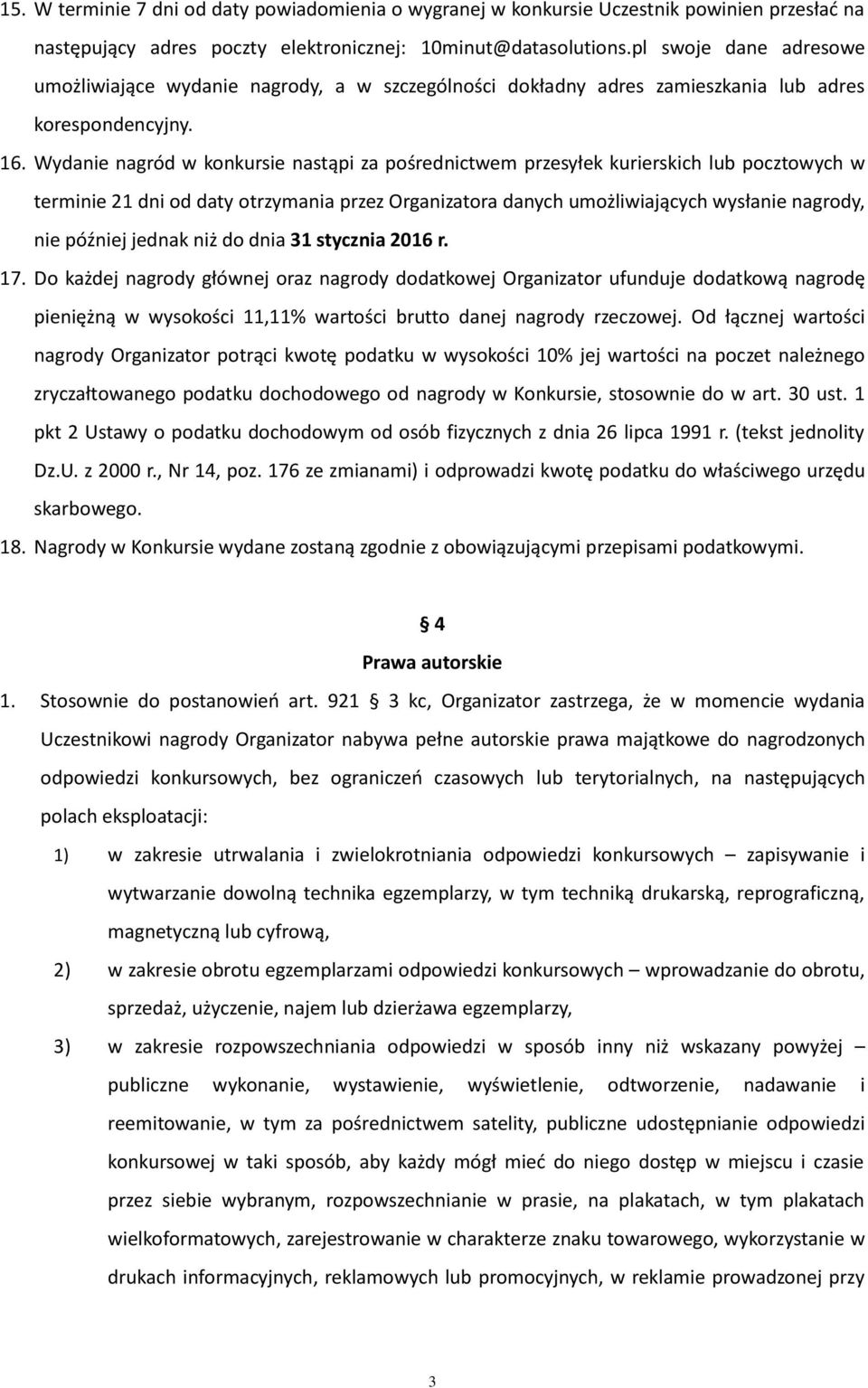 Wydanie nagród w konkursie nastąpi za pośrednictwem przesyłek kurierskich lub pocztowych w terminie 21 dni od daty otrzymania przez Organizatora danych umożliwiających wysłanie nagrody, nie później