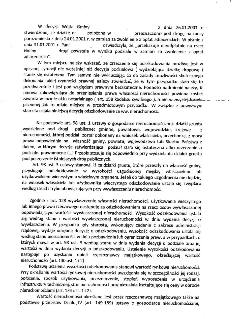 W tym miejscu należy wskazać, ze zrzeczenie się odszkodowania możliwe jest w opisanej sytuacji nie wcześniej niż decyzja podziałowa ( wydzielająca działkę drogową ) stanie się ostateczna.