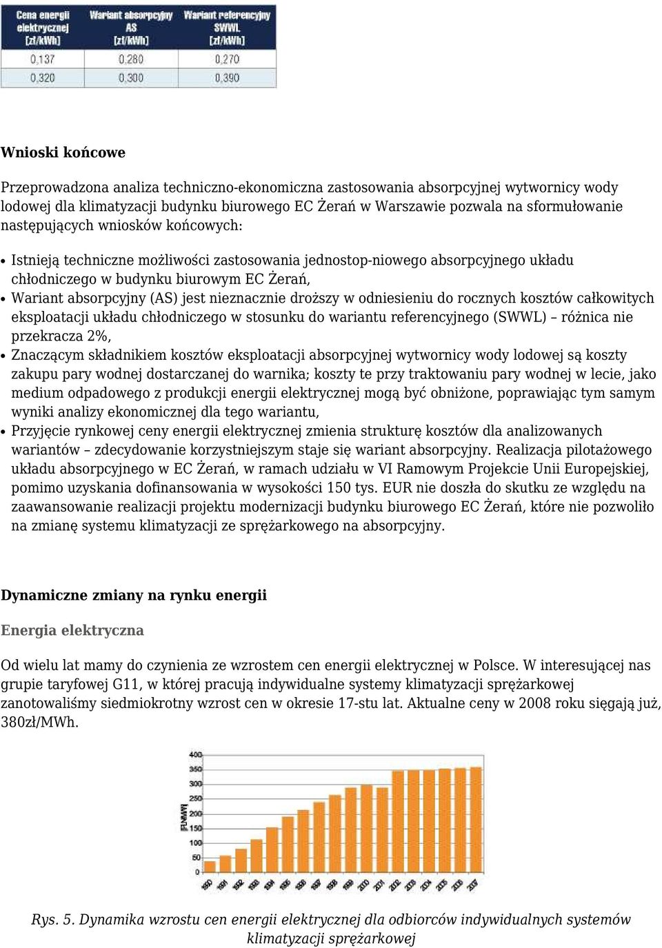 nieznacznie droższy w odniesieniu do rocznych kosztów całkowitych eksploatacji układu chłodniczego w stosunku do wariantu referencyjnego (SWWL) różnica nie przekracza 2%, Znaczącym składnikiem