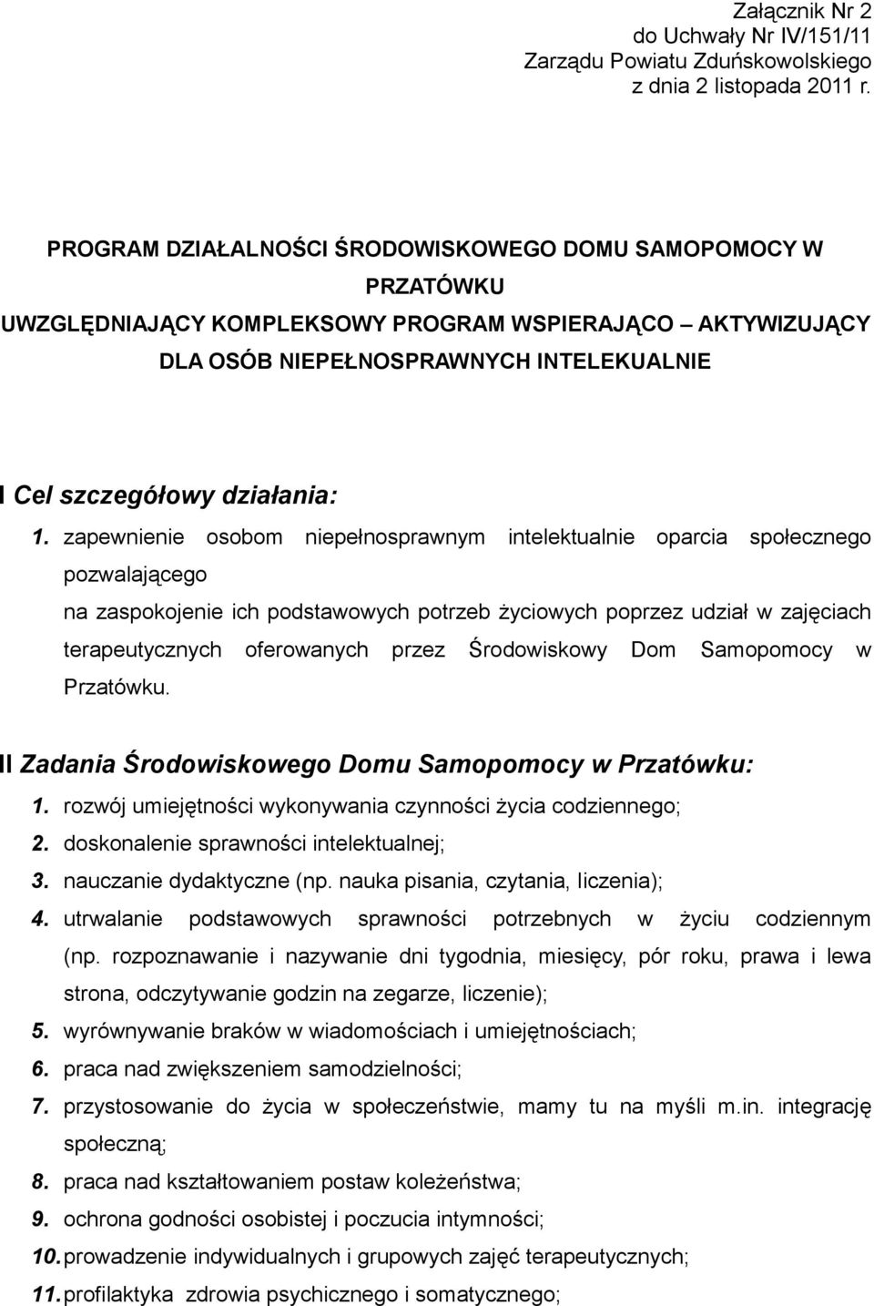 zapewnienie osobom niepełnosprawnym intelektualnie oparcia społecznego pozwalającego na zaspokojenie ich podstawowych potrzeb życiowych poprzez udział w zajęciach terapeutycznych oferowanych przez